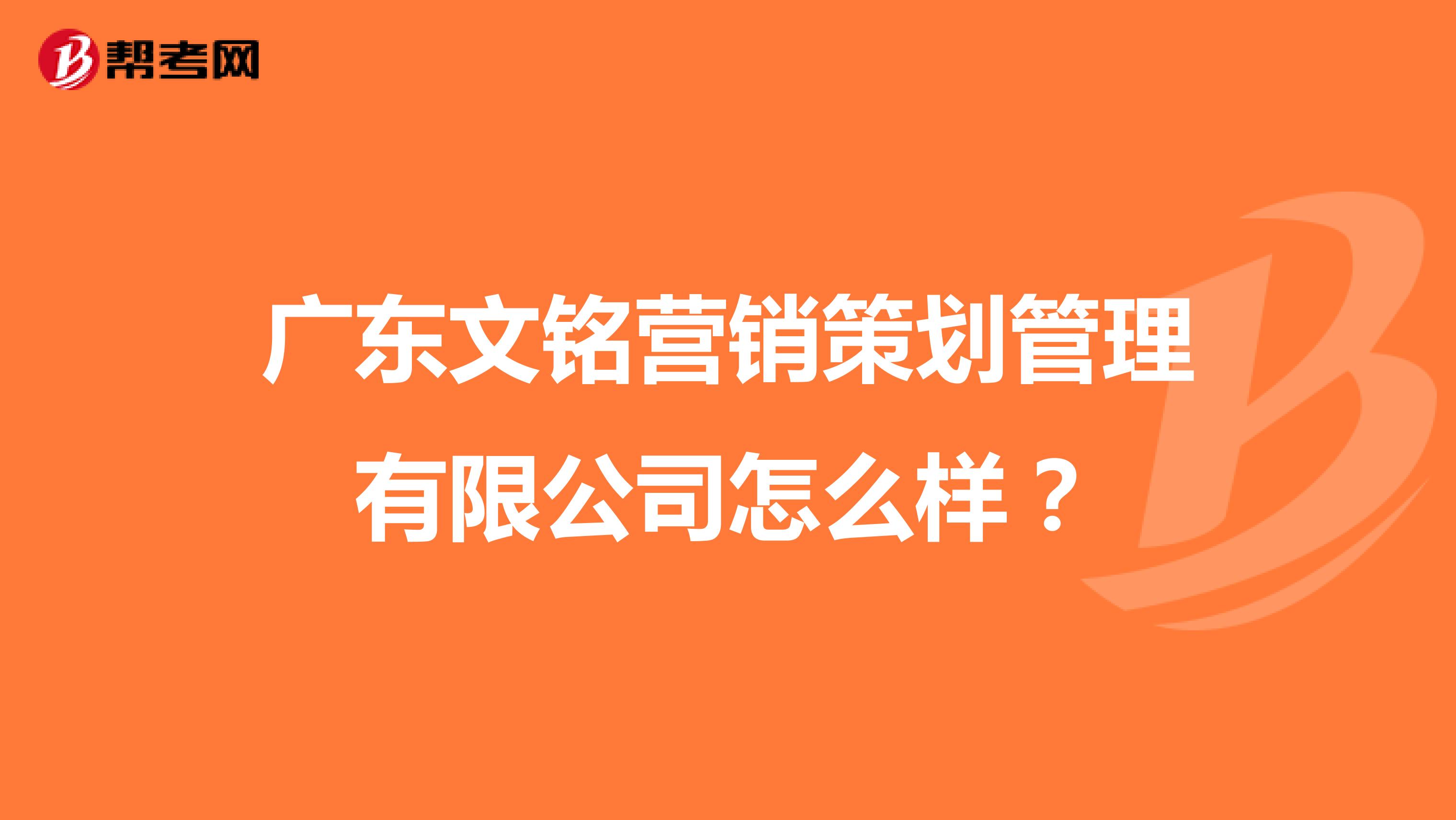 广东文铭营销策划管理有限公司怎么样？