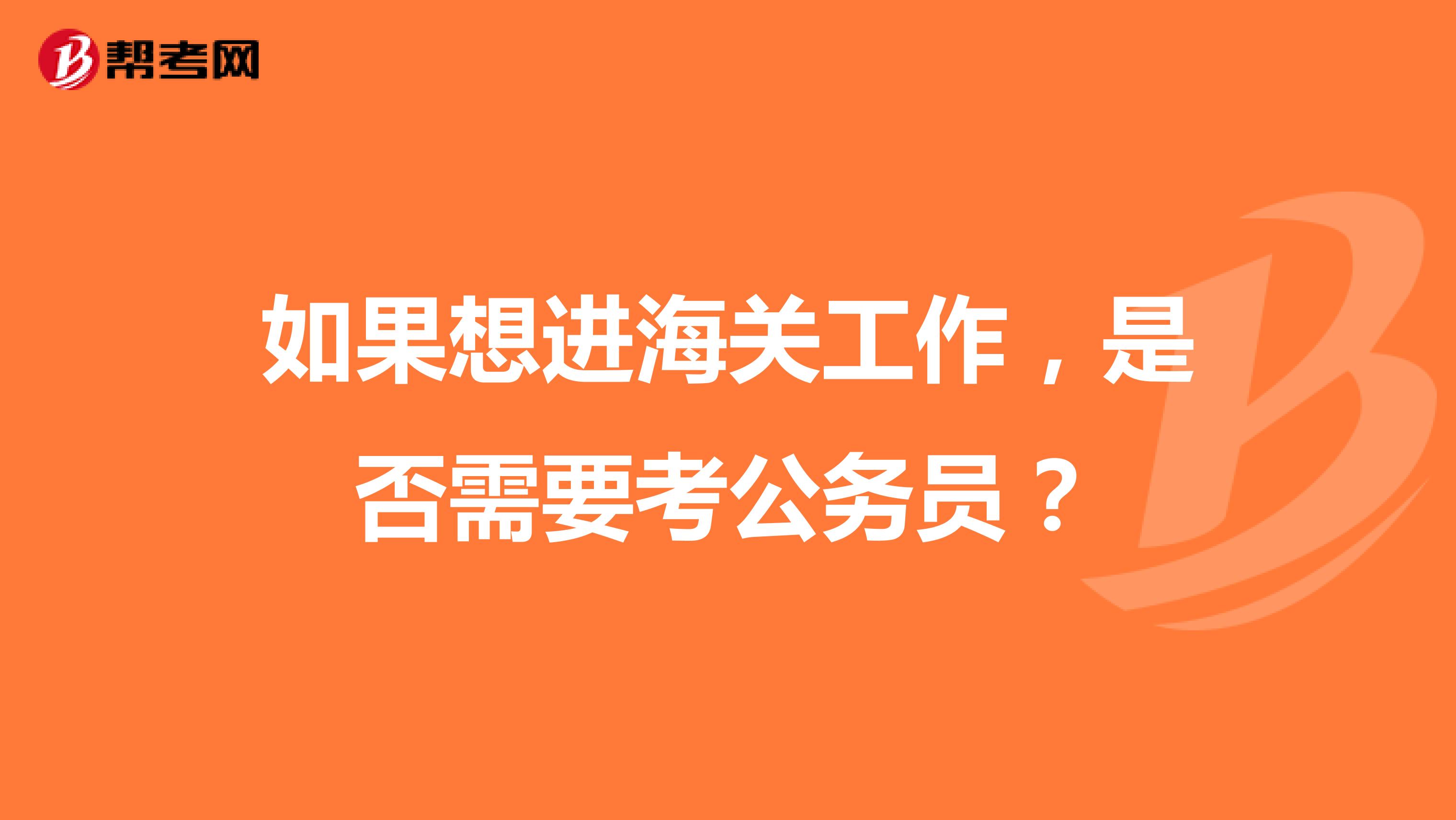 如果想进海关工作,是否需要考公务员?