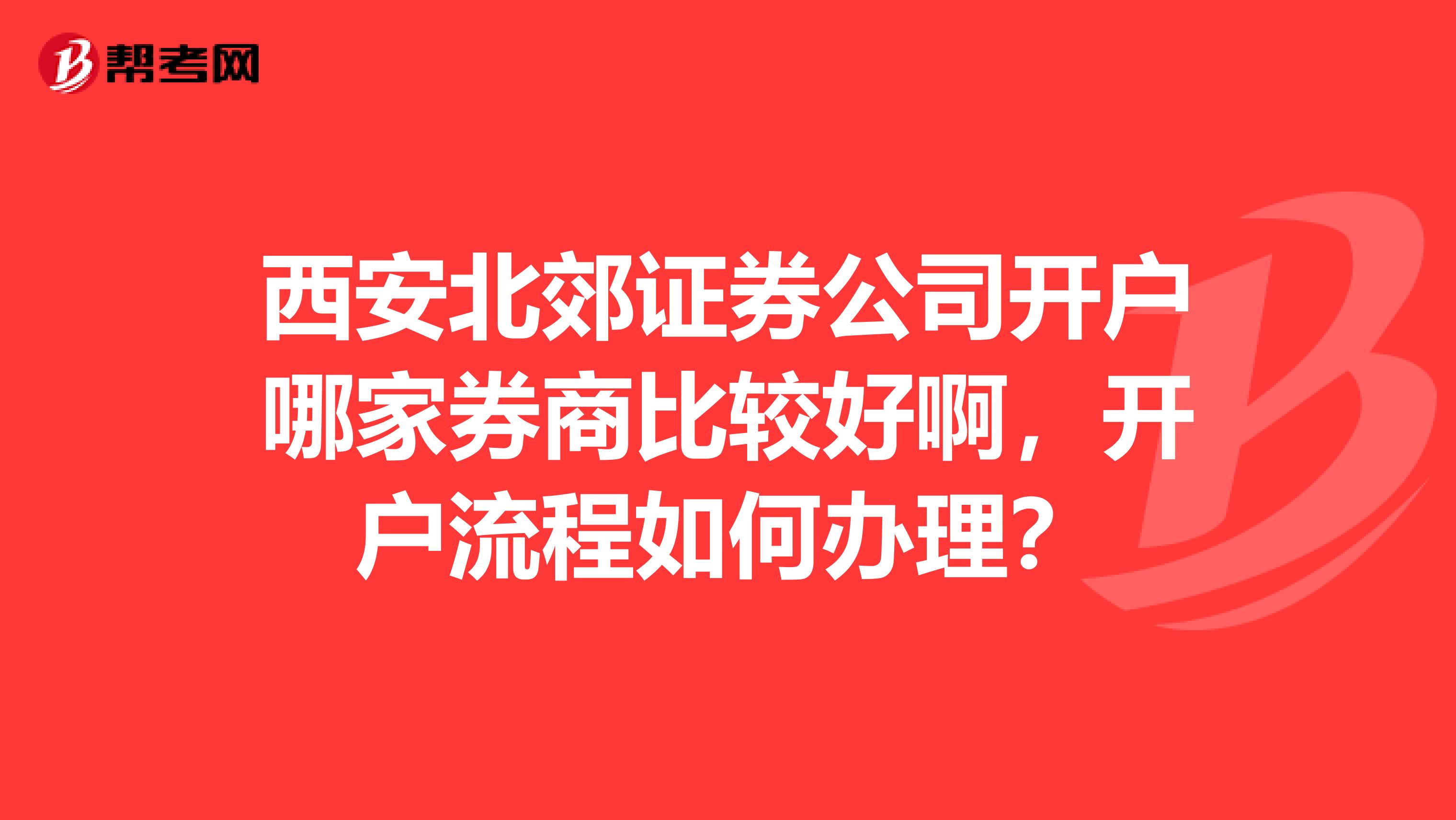 西安北郊证券公司开户哪家券商比较好啊，开户流程如何办理？