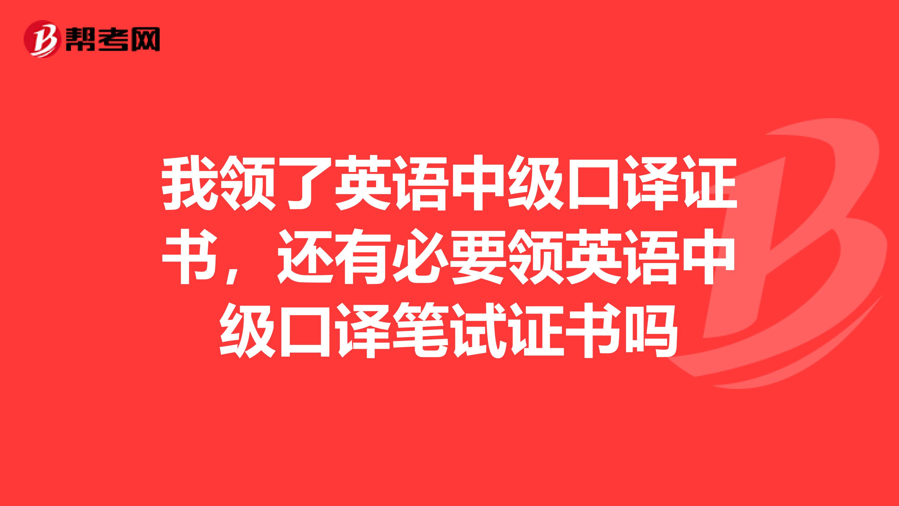 我领了英语中级口译证书,还有必要领英语中级口译笔试证书吗