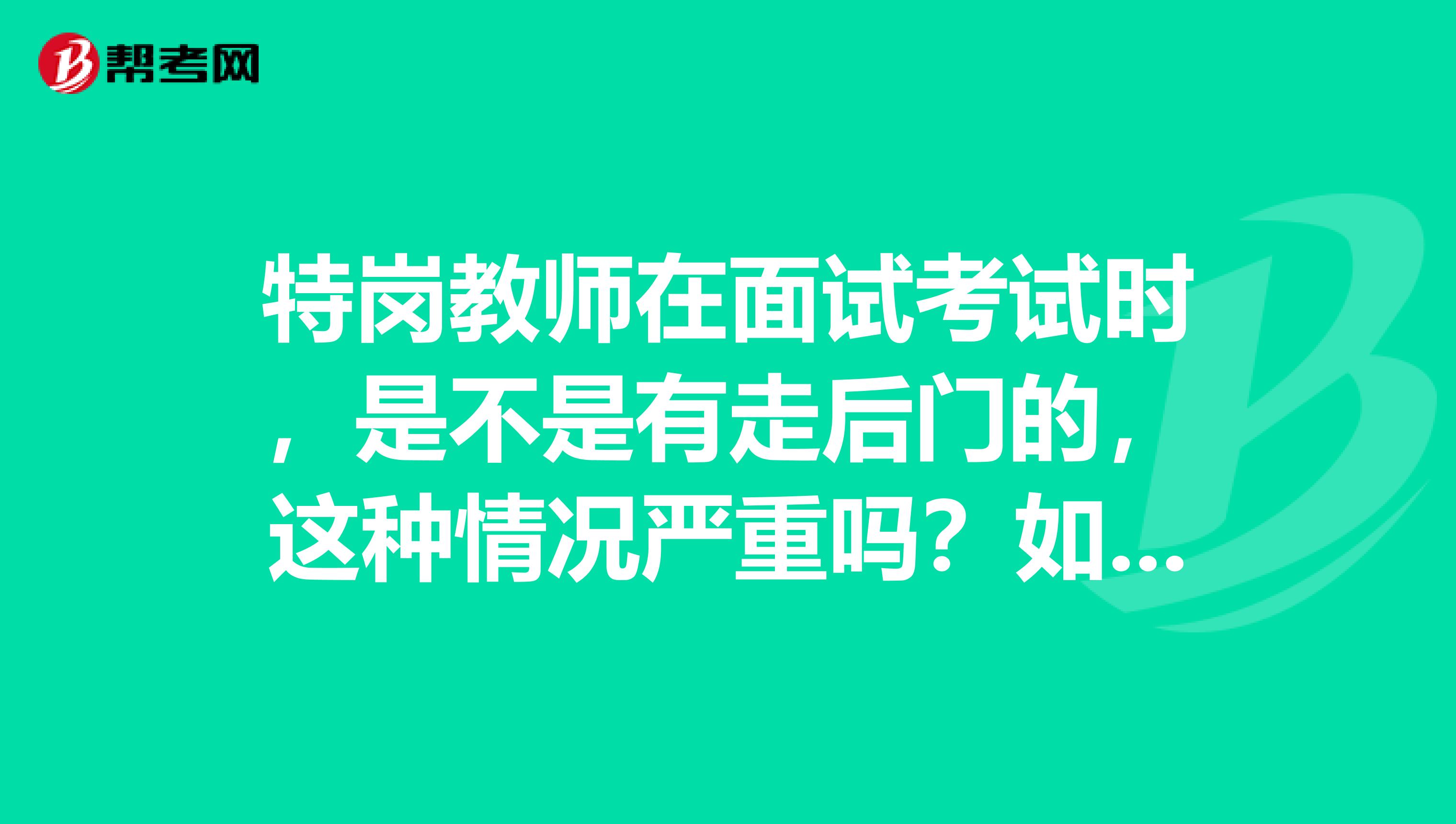 特岗教师在面试考试时,是不是有走后门的,这种情况严重吗?如果没人