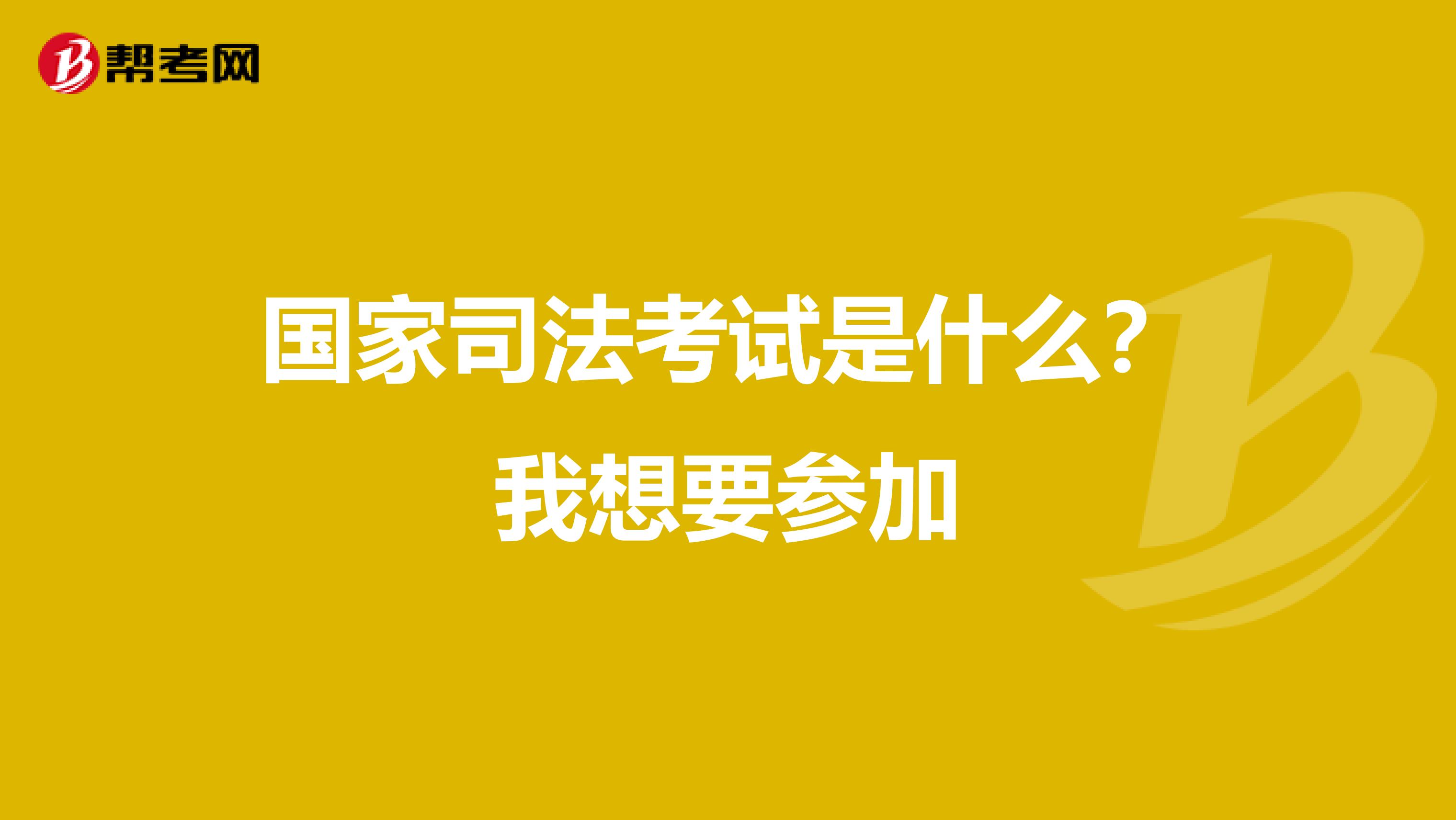 国家司法考试是什么?我想要参加