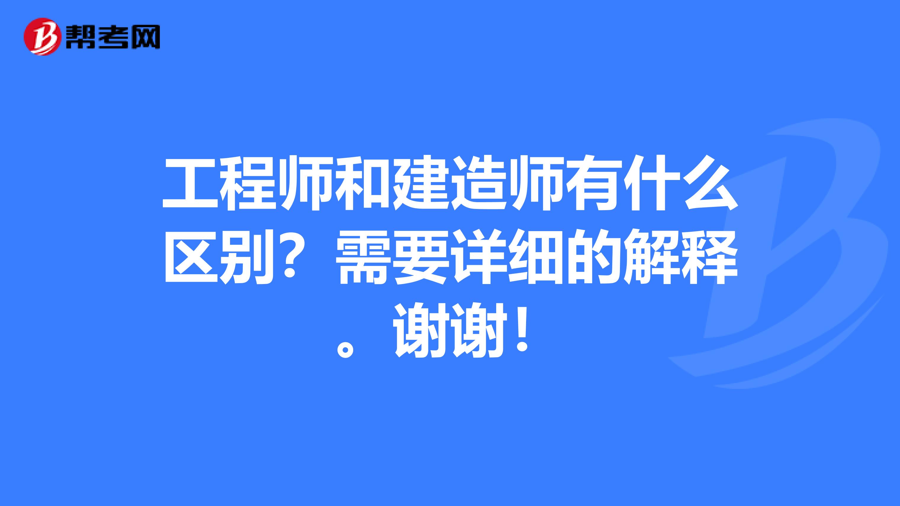 工程师和建造师有什么区别？需要详细的解释。谢谢！