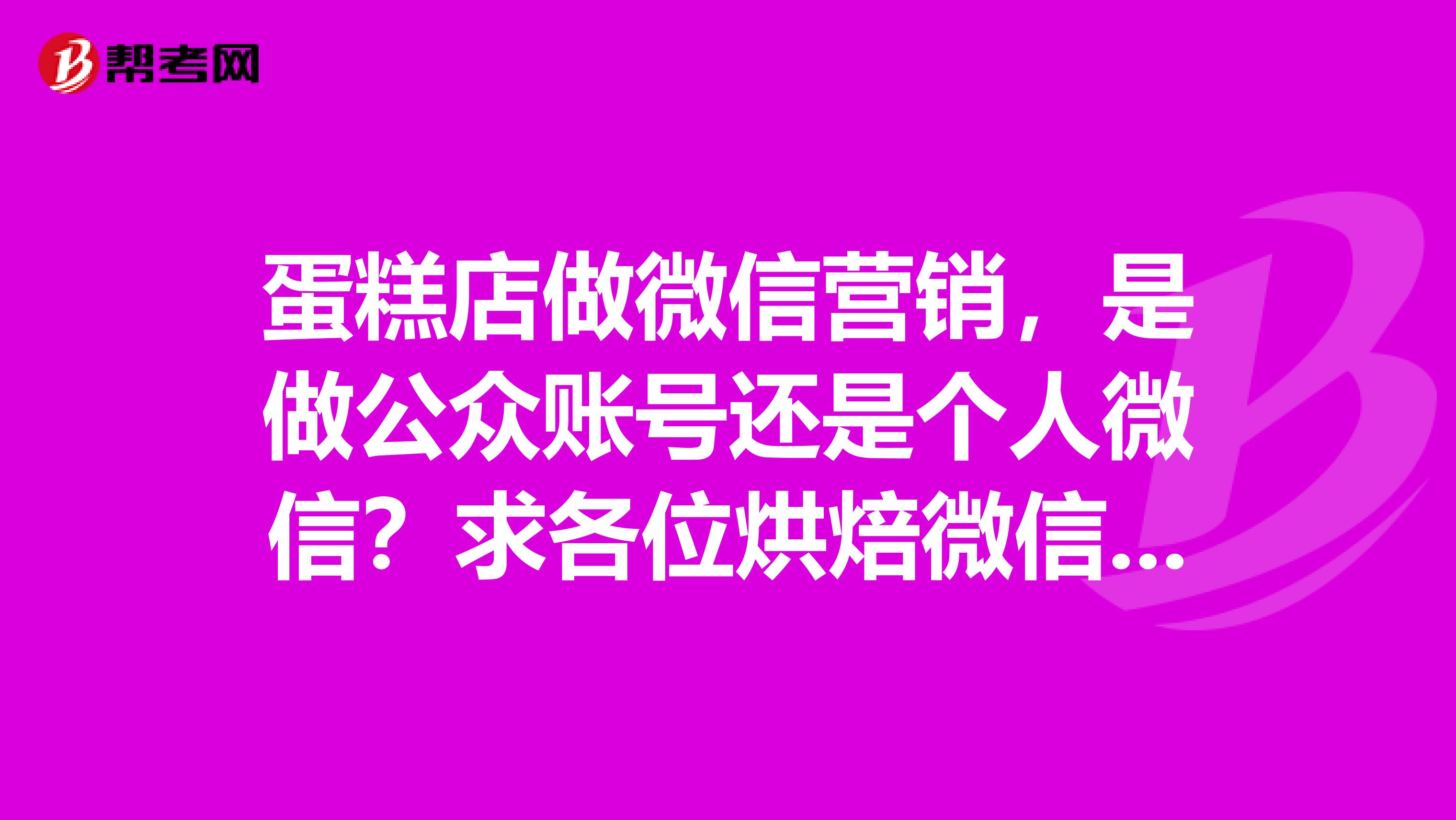 蛋糕店做微信营销，是做公众账号还是个人微信？求各位烘焙微信大侠指导