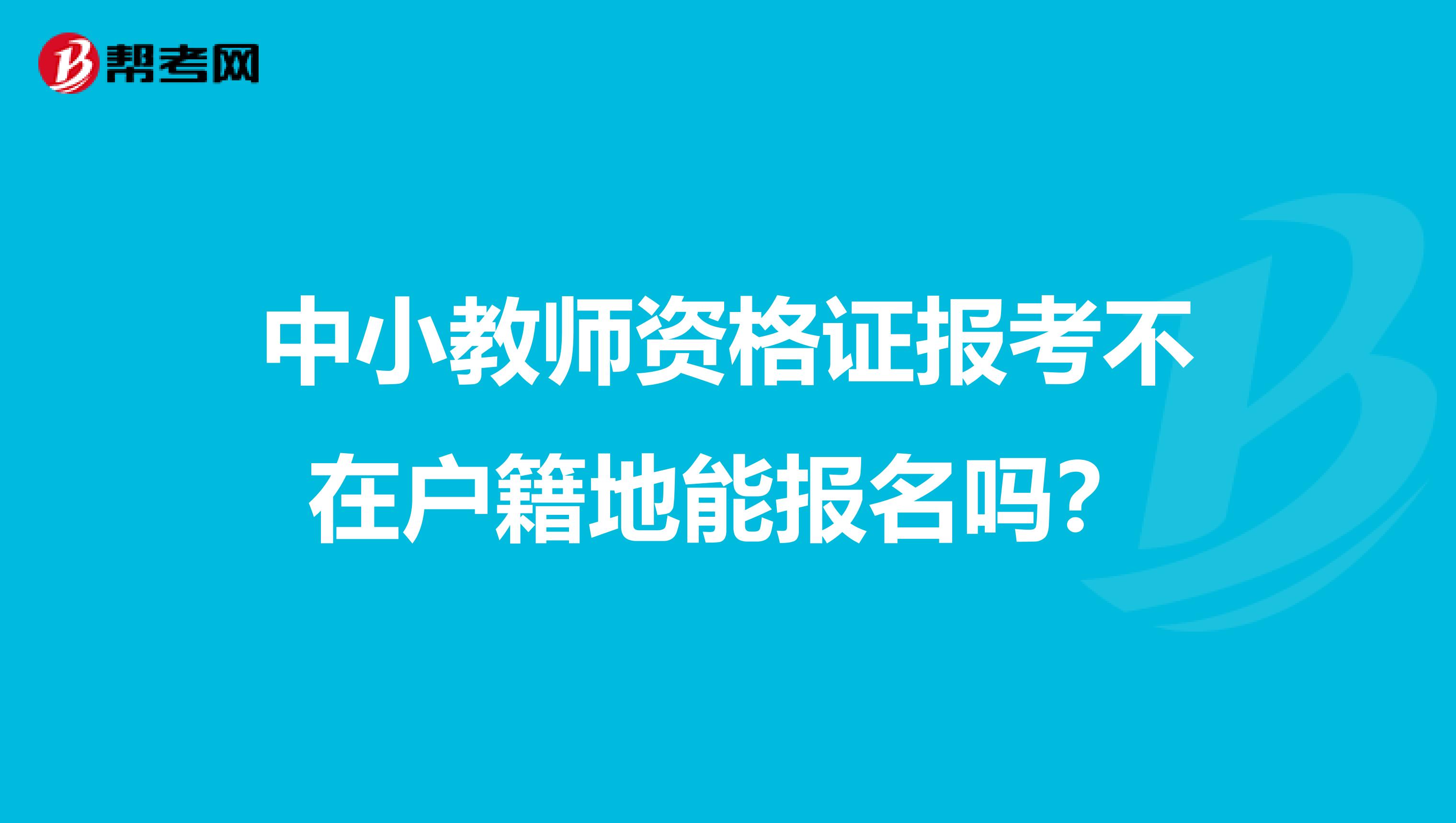 中小教师资格证报考不在户籍地能报名吗？