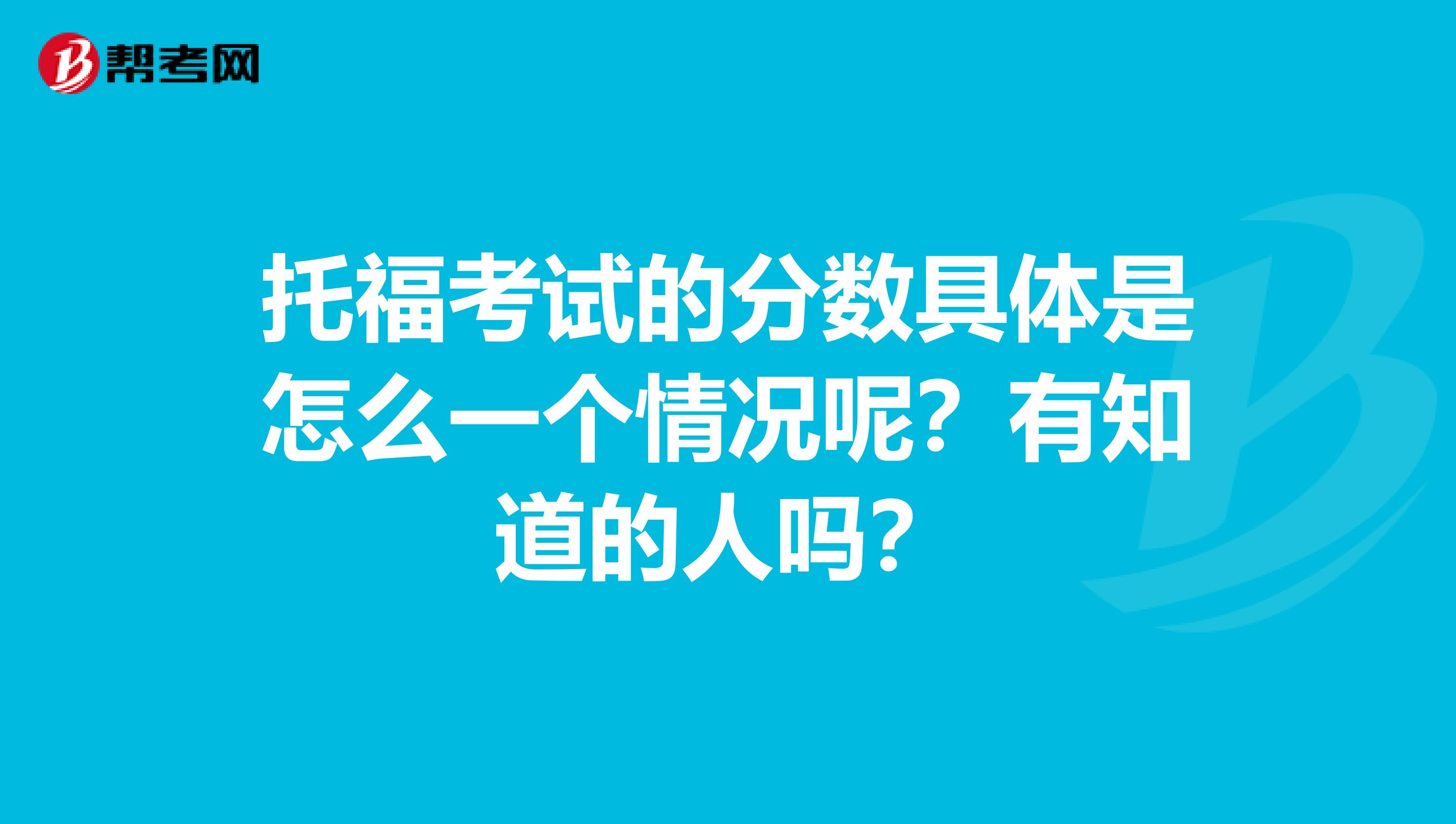 托福考试的分数具体是怎么一个情况呢？有知道的人吗？
