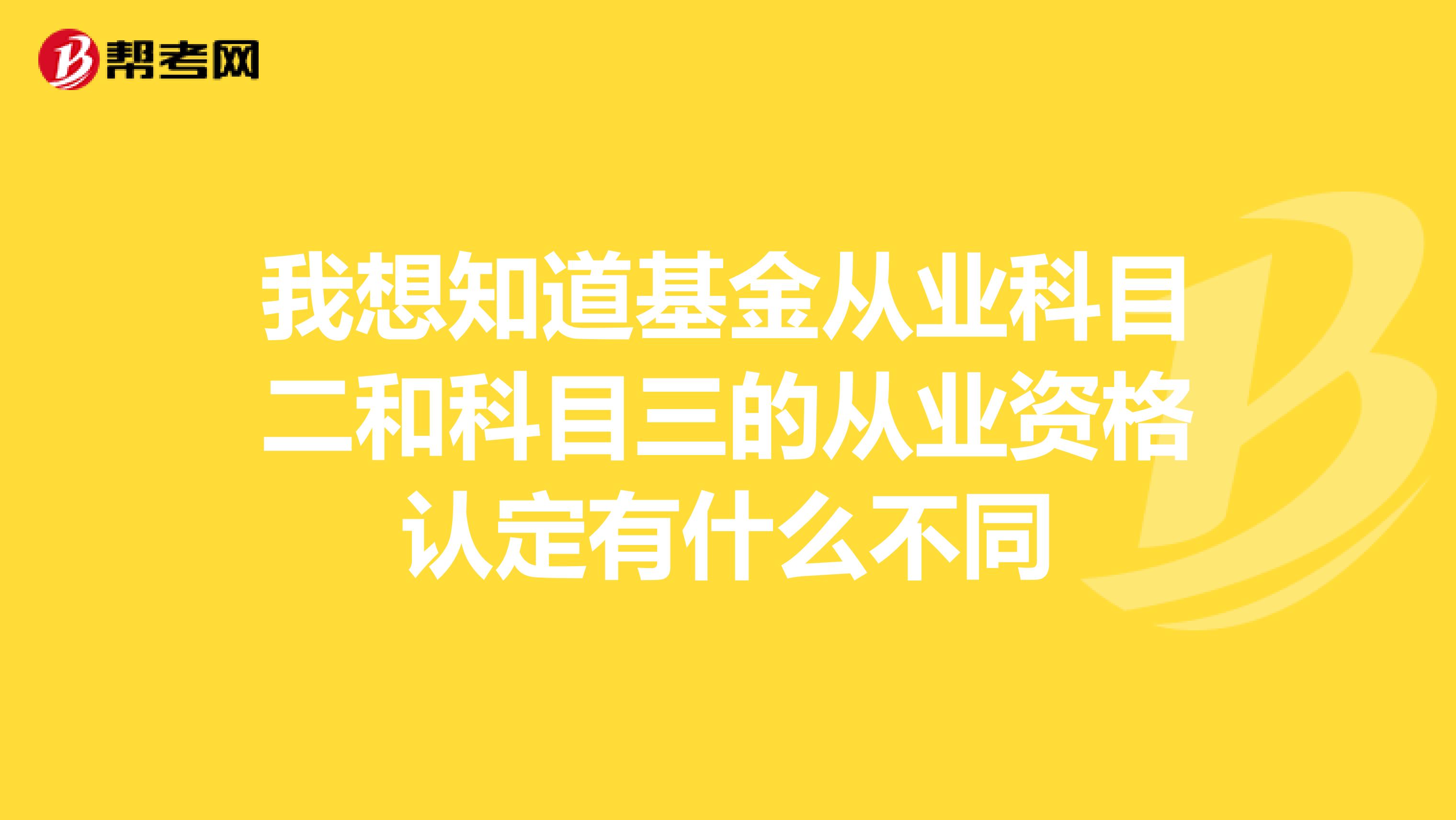 我想知道基金从业科目二和科目三的从业资格认定有什么不同