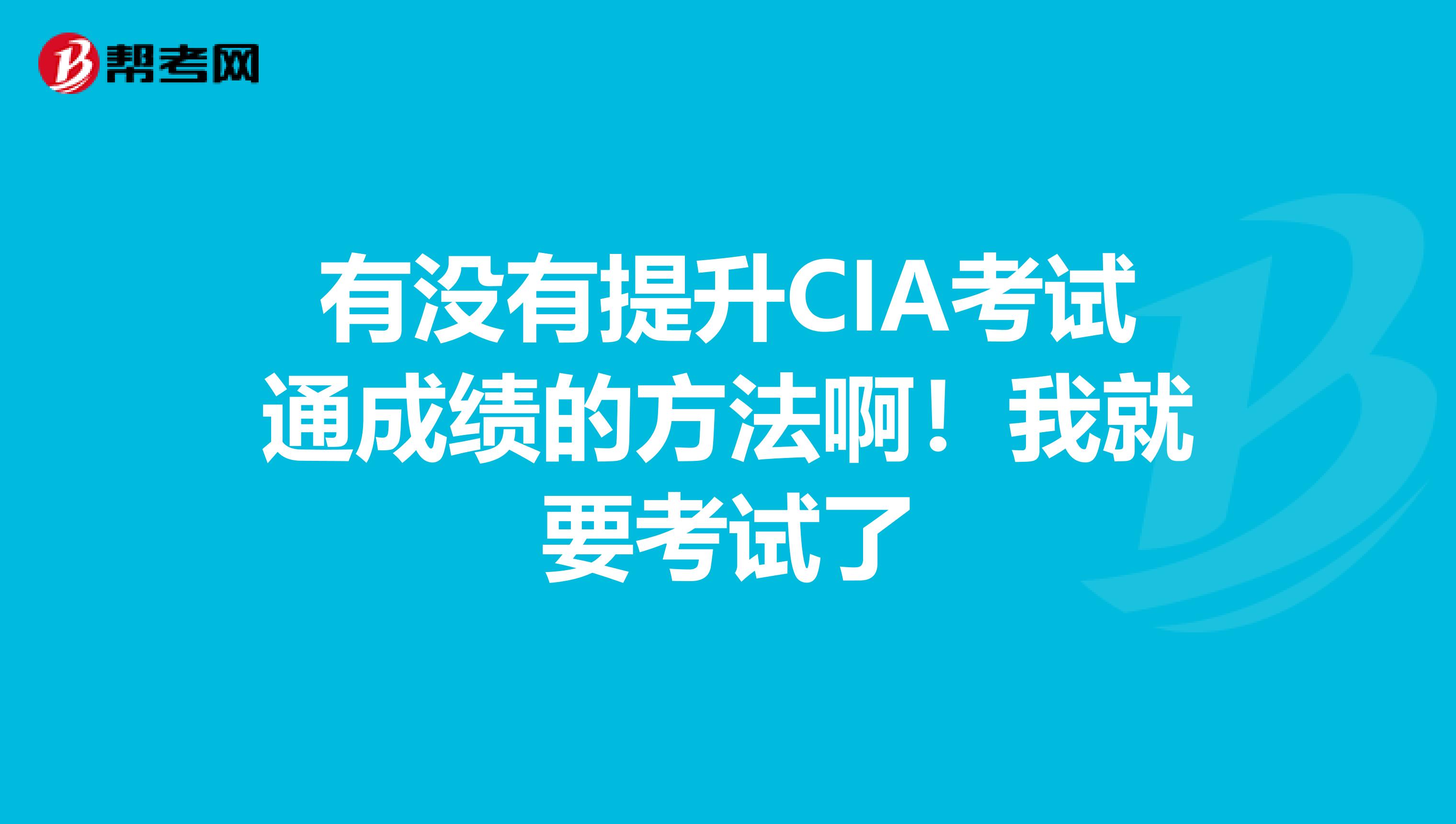 有没有提升CIA考试通成绩的方法啊！我就要考试了