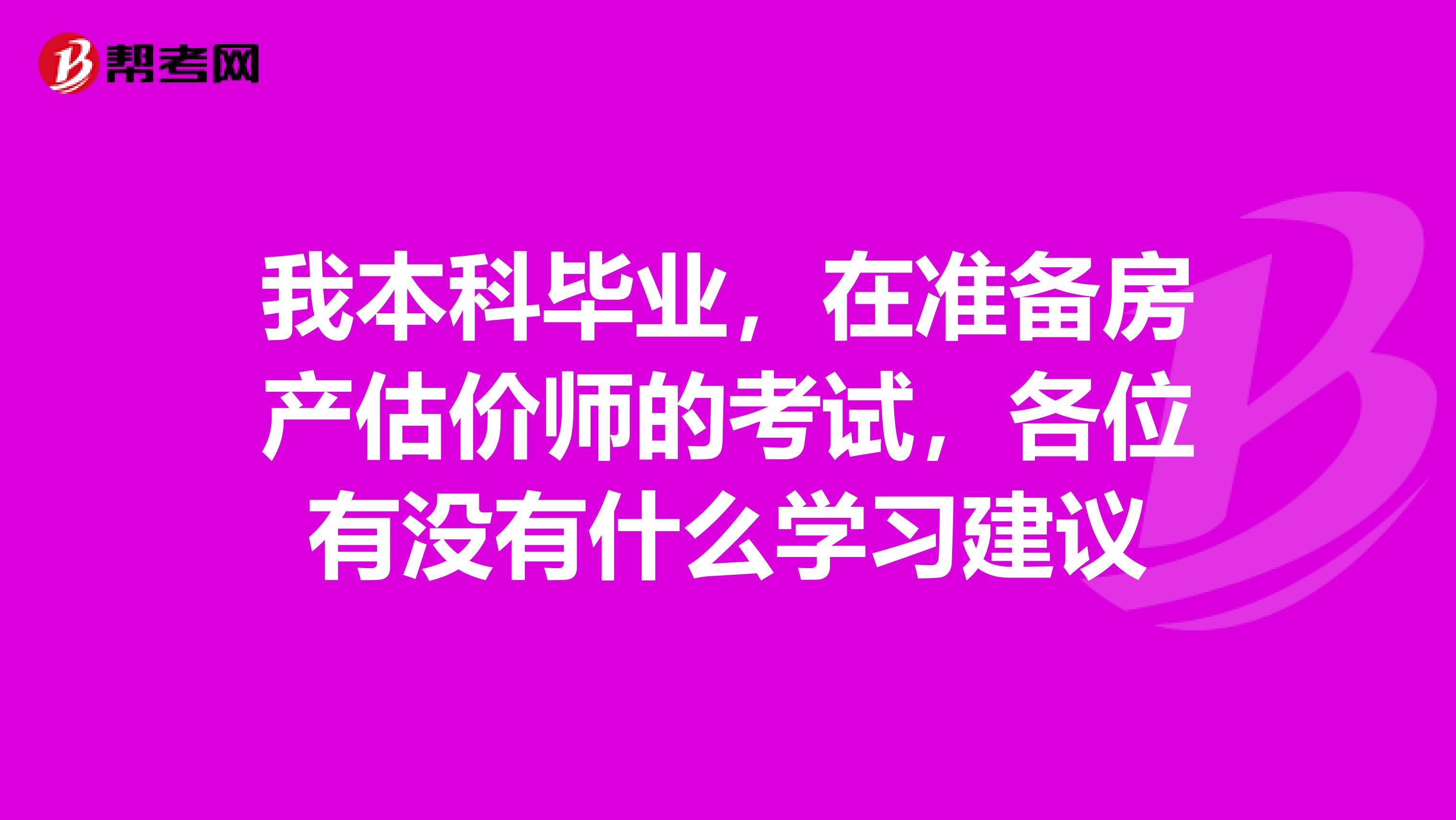 我本科毕业,在准备房产估价师的考试,各位有没有什么学习建议