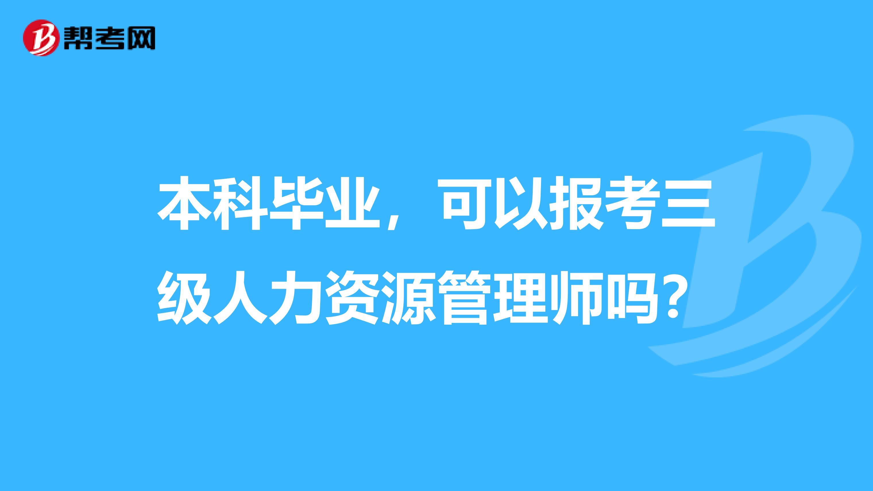 本科毕业，可以报考三级人力资源管理师吗？