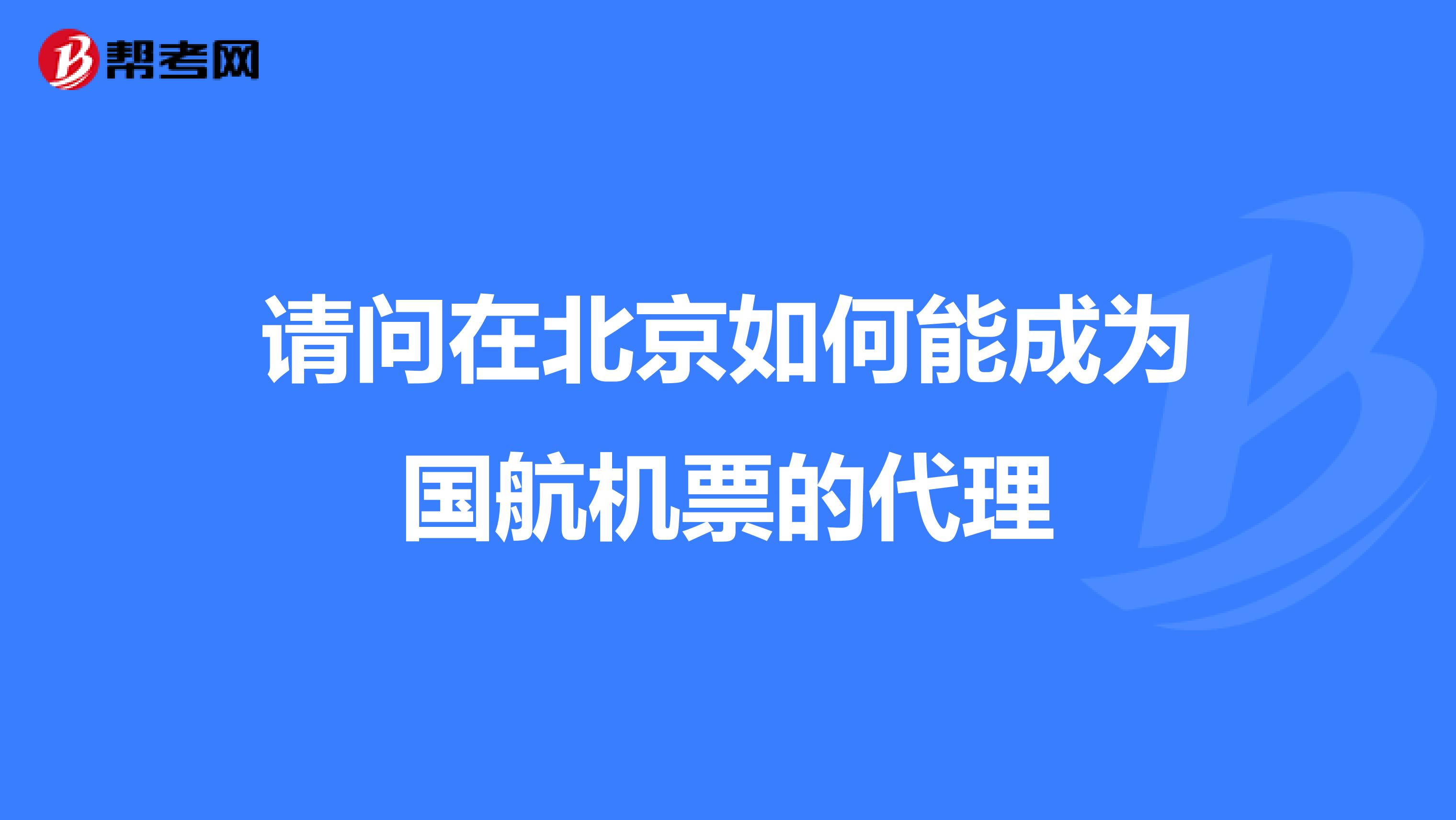 请问在北京如何能成为国航机票的代理