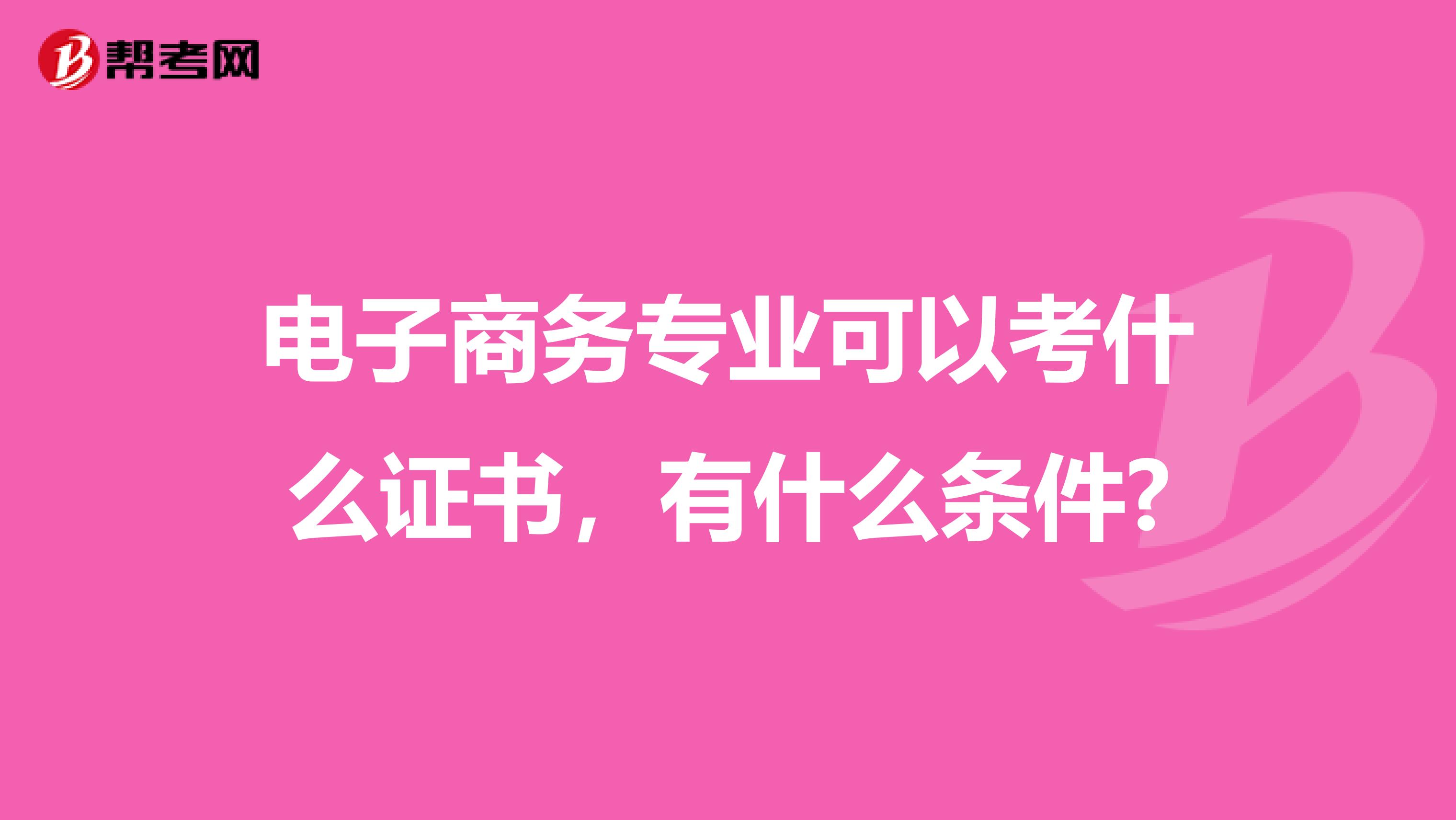 電子商務專業可以考什么證書，有什么條件?