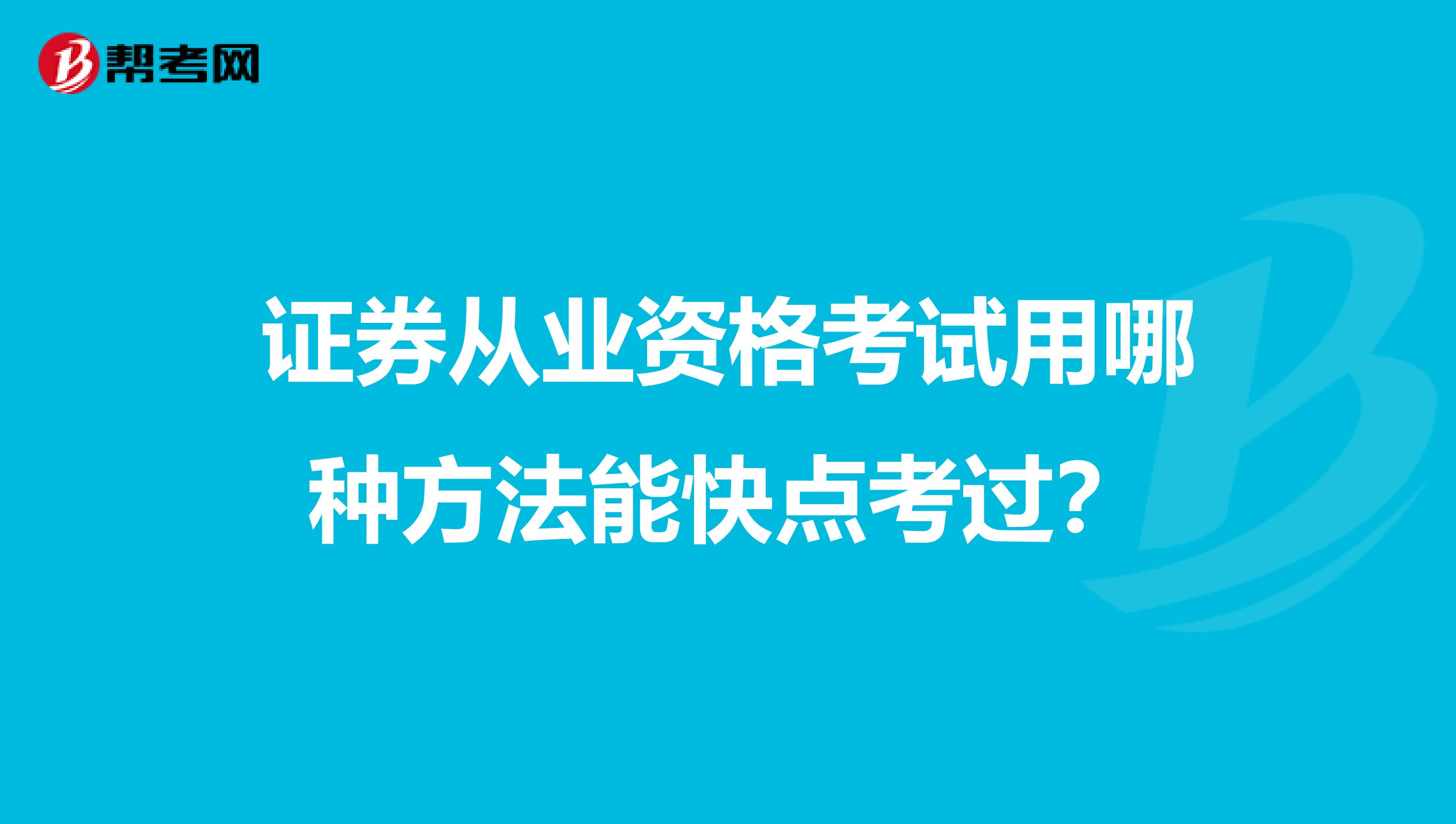 证券从业资格考试用哪种方法能快点考过?