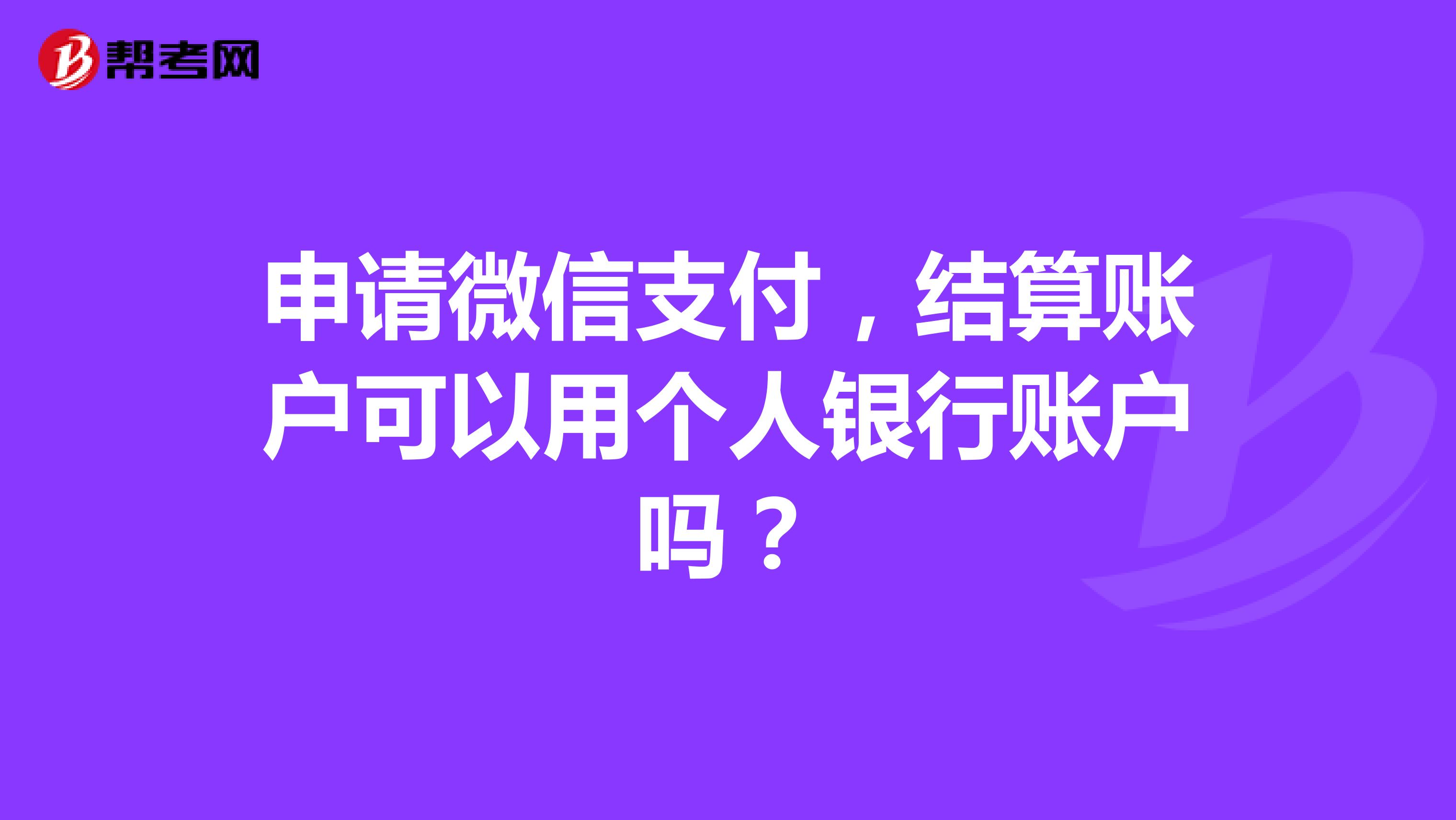 申请微信支付,结算账户可以用个人银行账户吗?