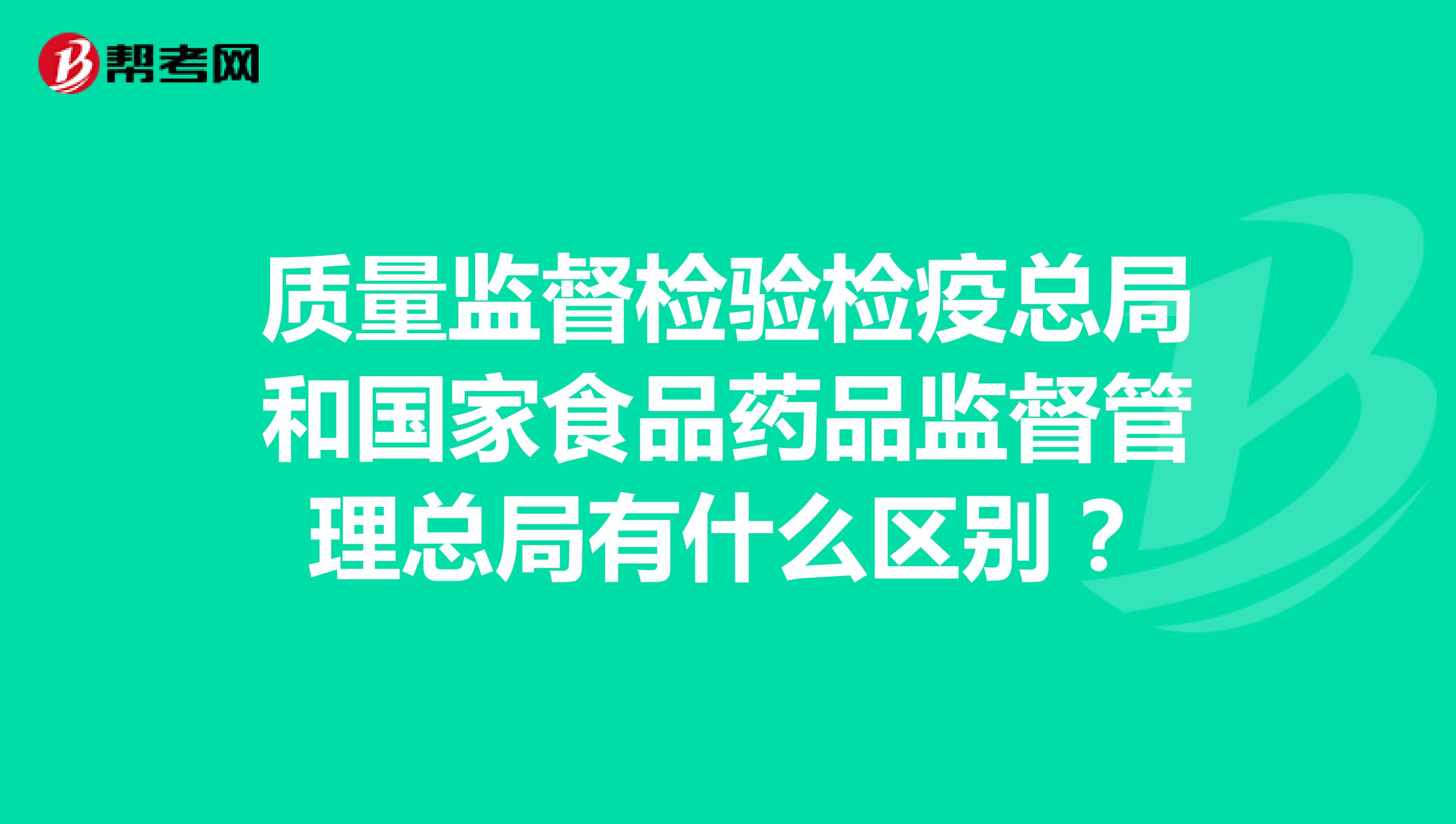 质量监督检验检疫总局和国家食品药品监督管理总局有什么区别?