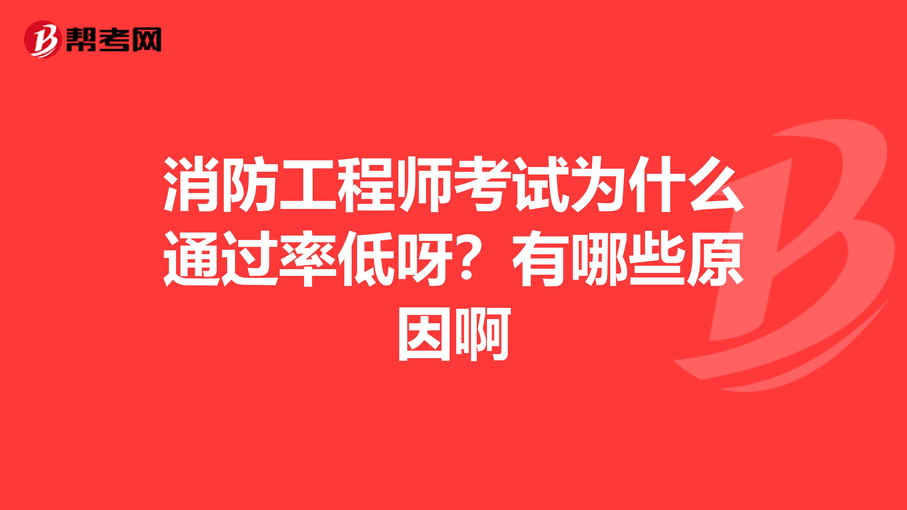 消防工程师考试为什么通过率低呀?有哪些原因啊