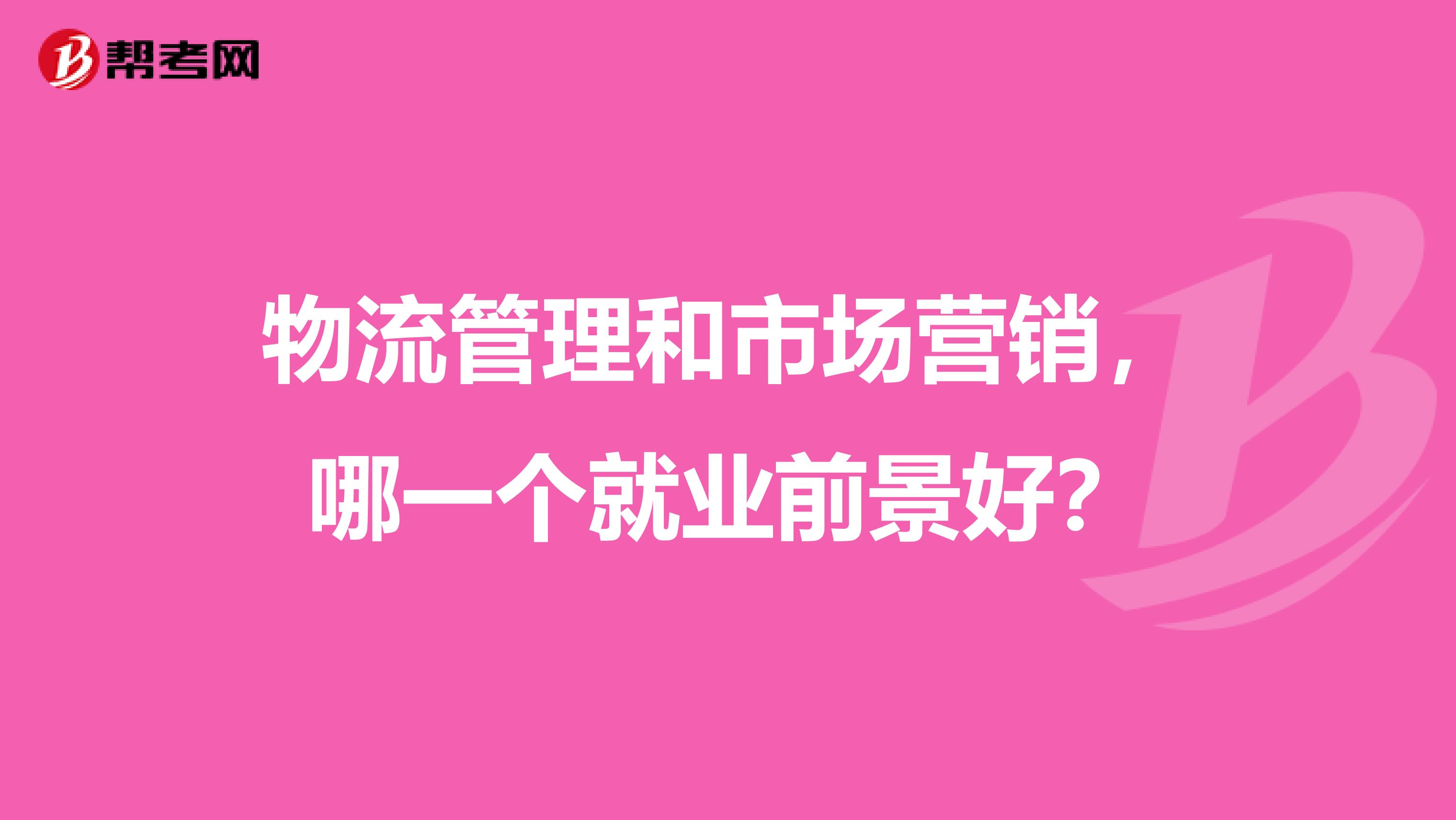 物流管理和市场营销，哪一个就业前景好？