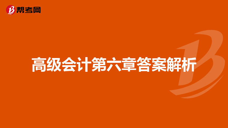 高級會計第六章答案解析