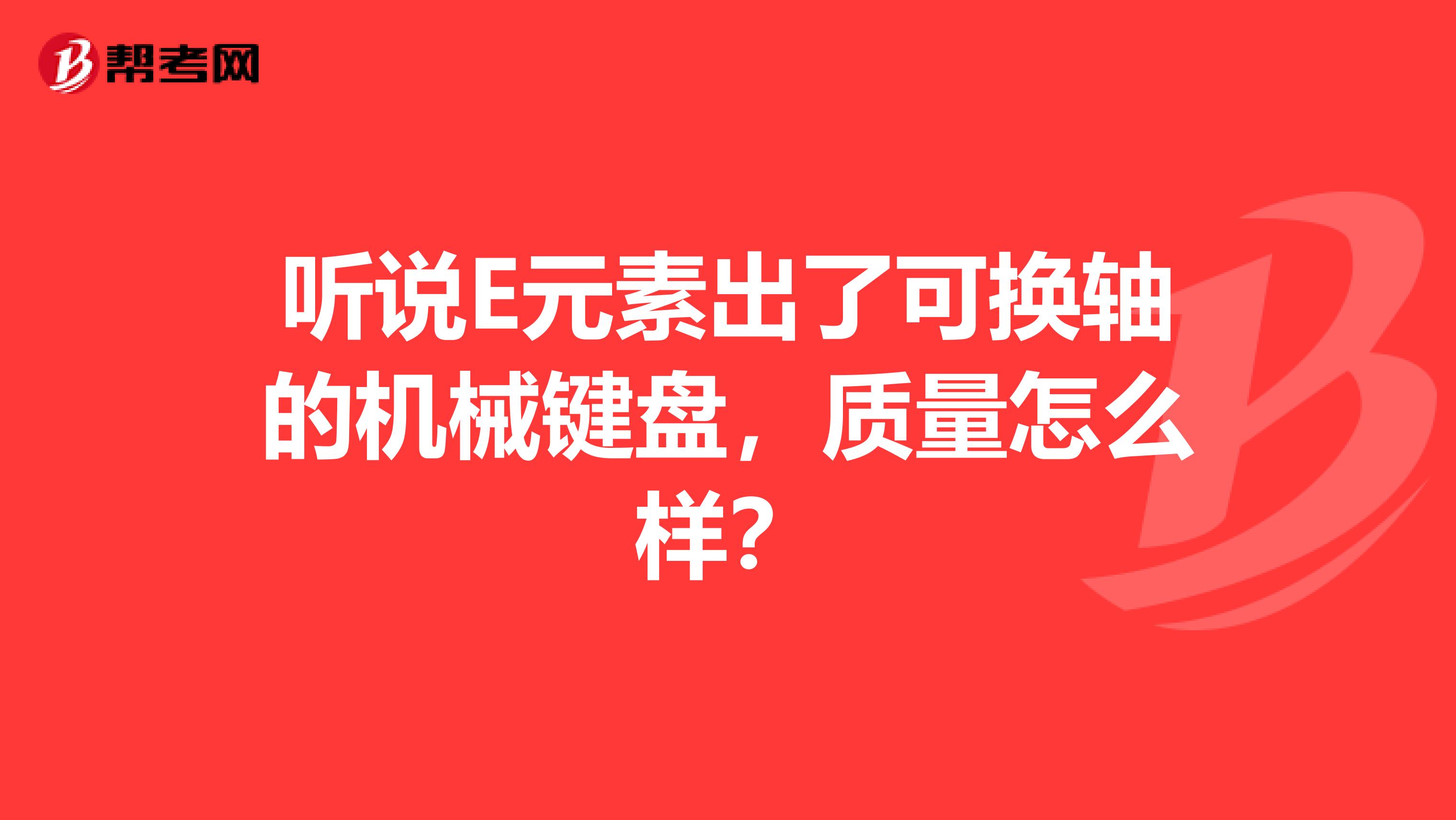 听说E元素出了可换轴的机械键盘，质量怎么样？