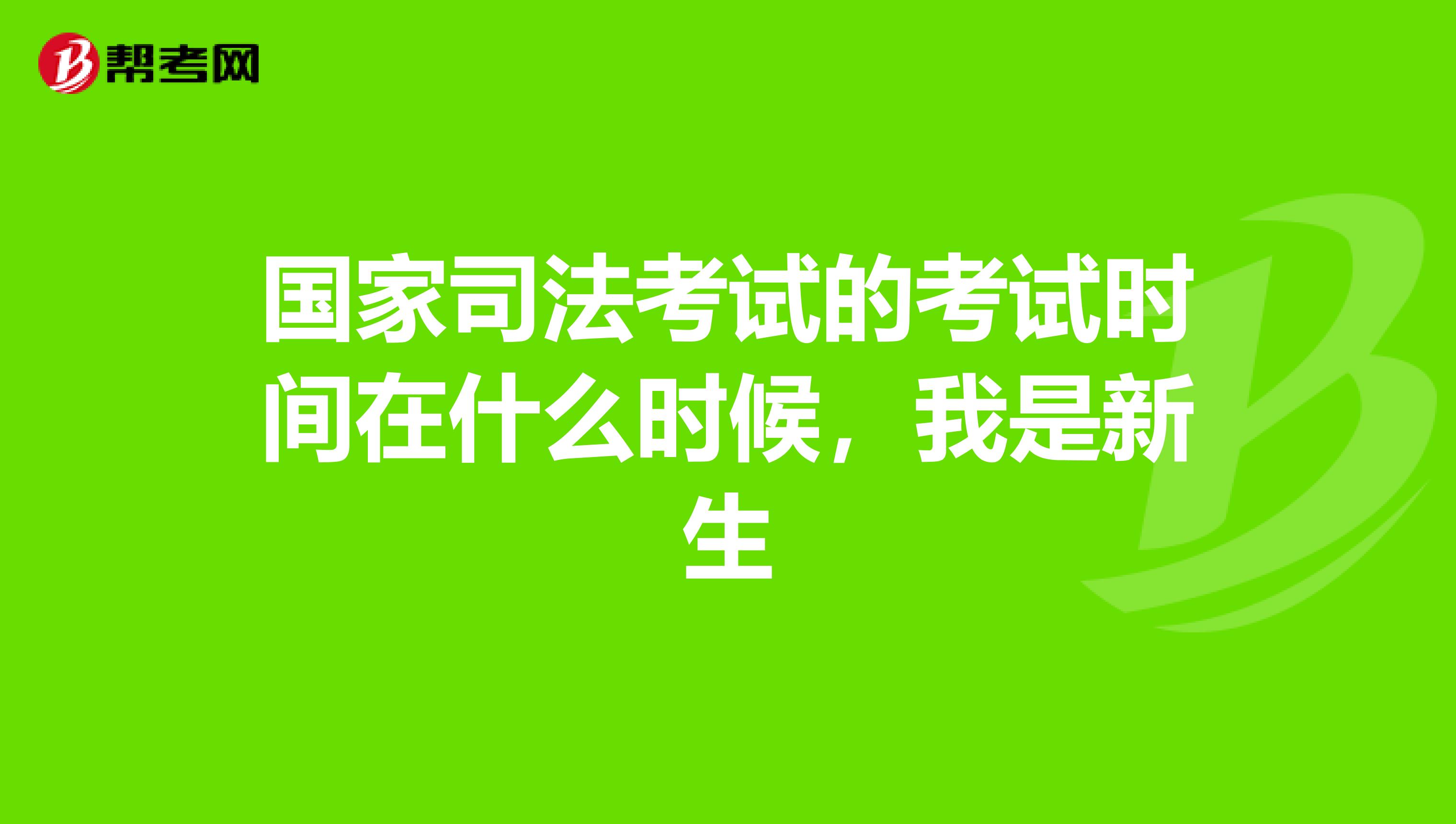国家司法考试的考试时间在什么时候,我是新生