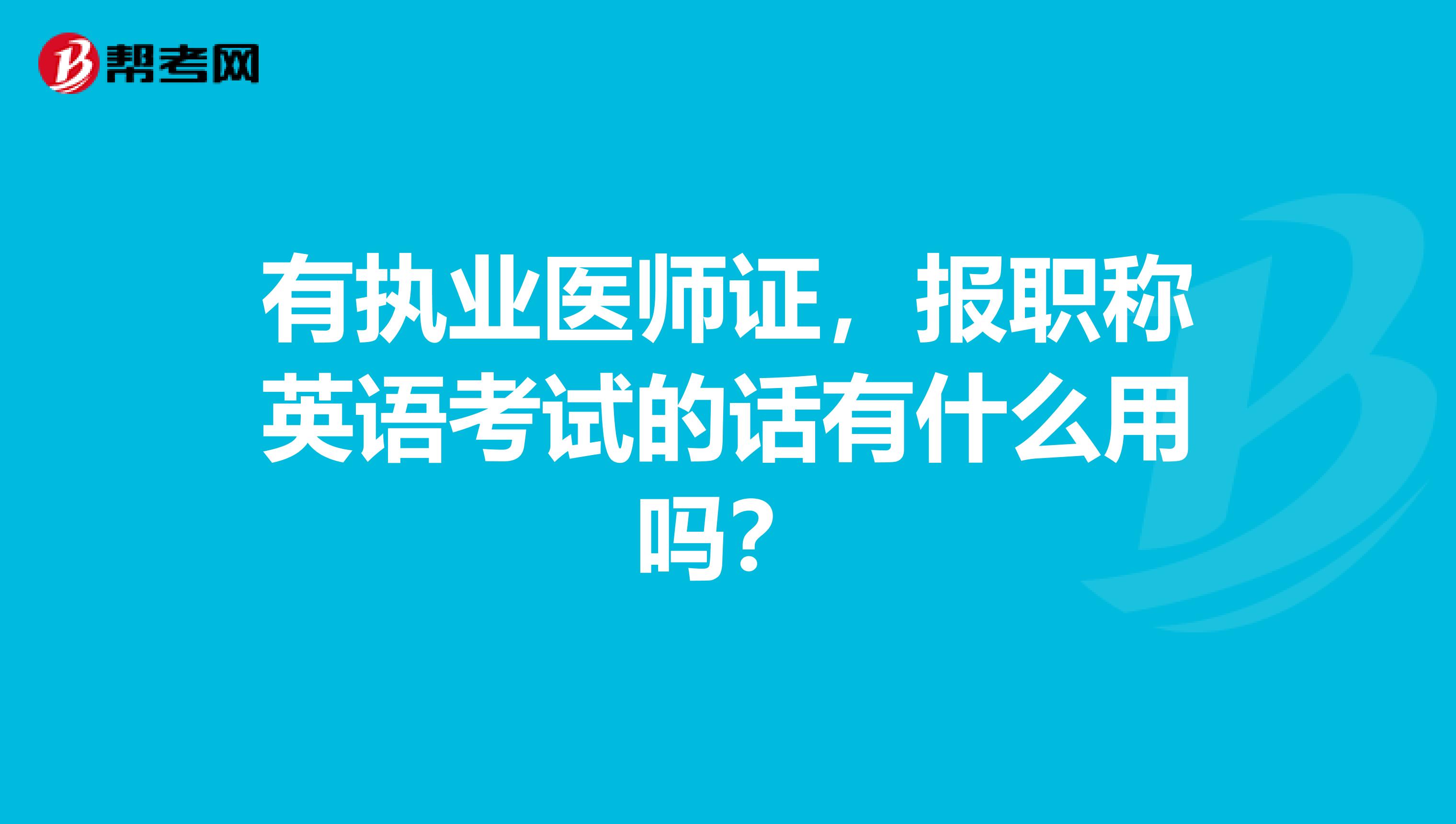 有执业医师证，报职称英语考试的话有什么用吗？