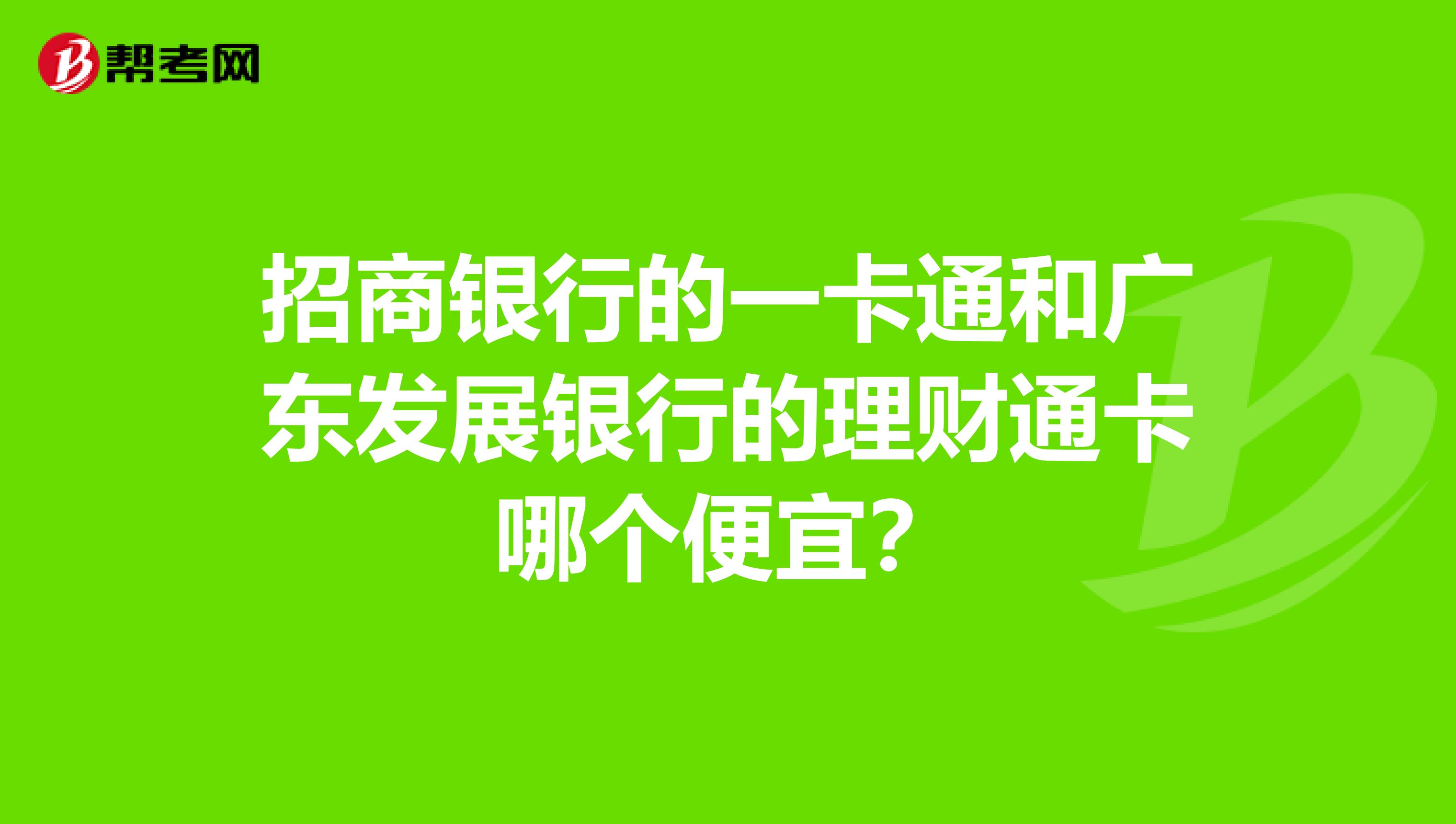 招商银行的一卡通和广东发展银行的理财通卡哪个便宜?