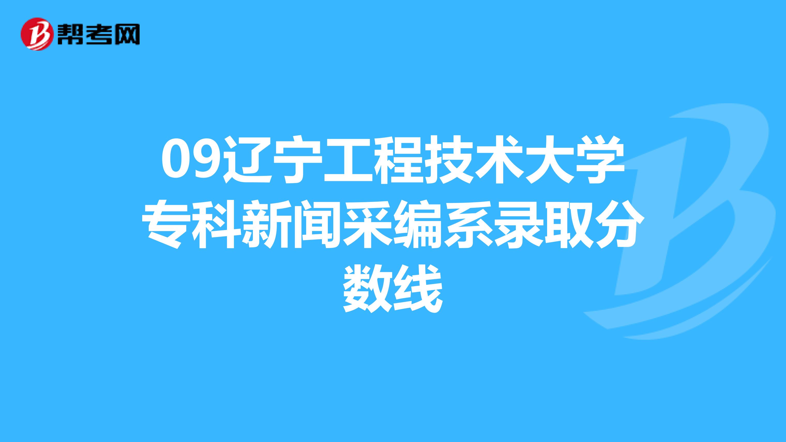 09辽宁工程技术大学专科新闻采编系录取分数线