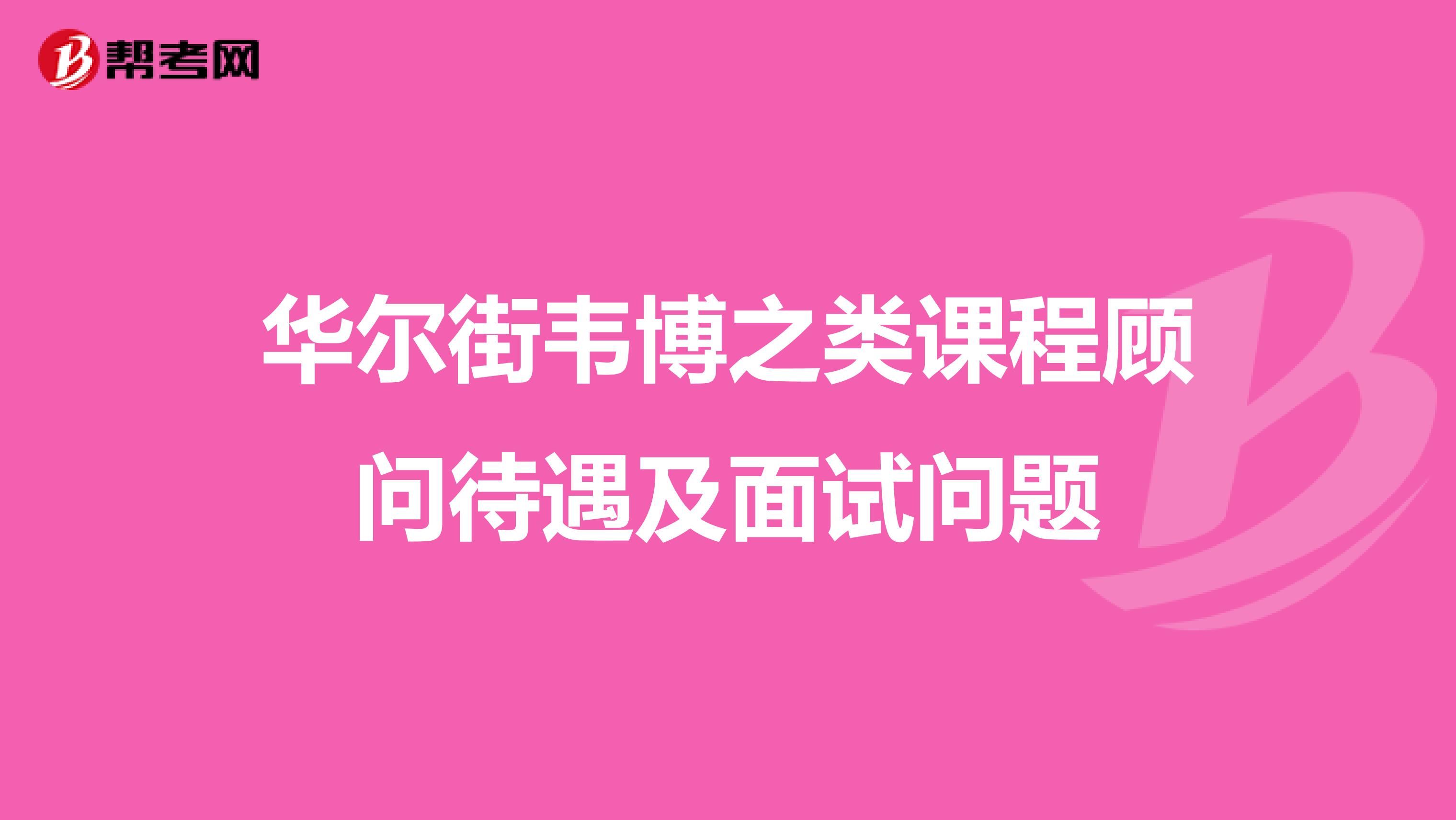 华尔街韦博之类课程顾问待遇及面试问题