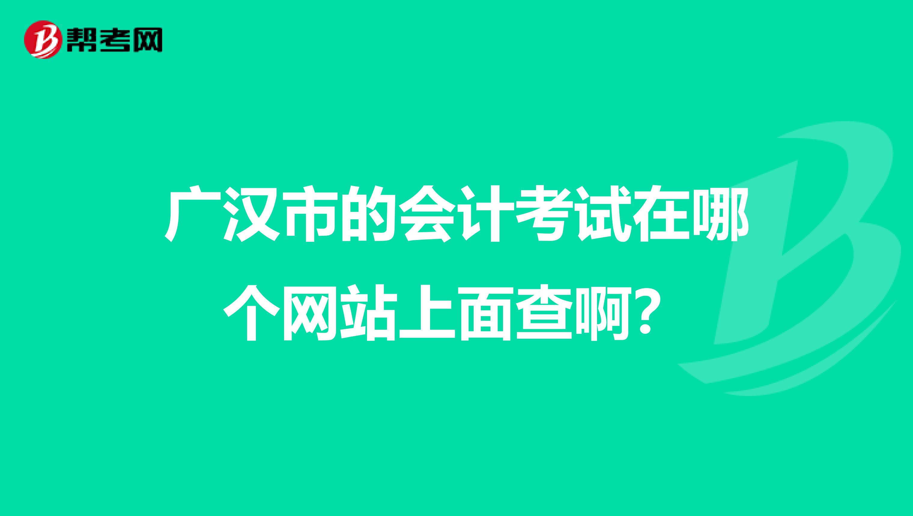 广汉市的会计考试在哪个网站上面查啊？