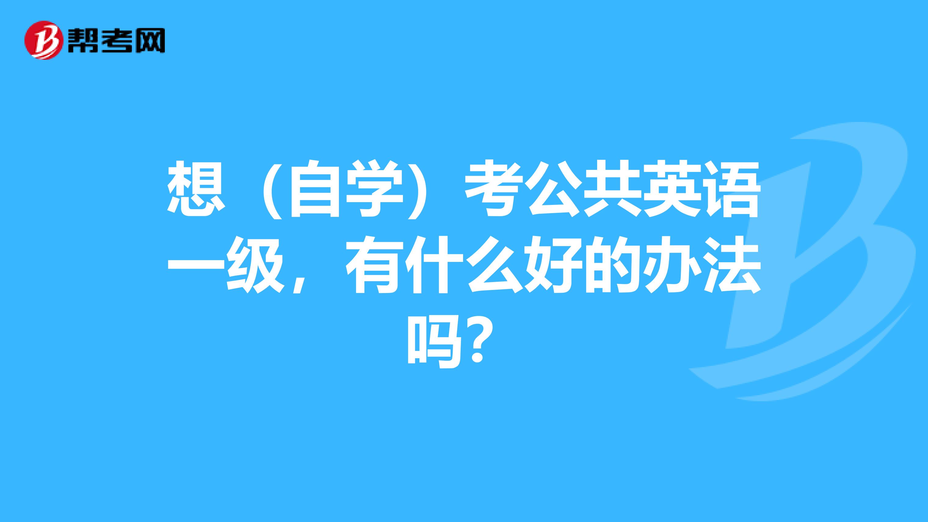 想（自学）考公共英语一级，有什么好的办法吗？