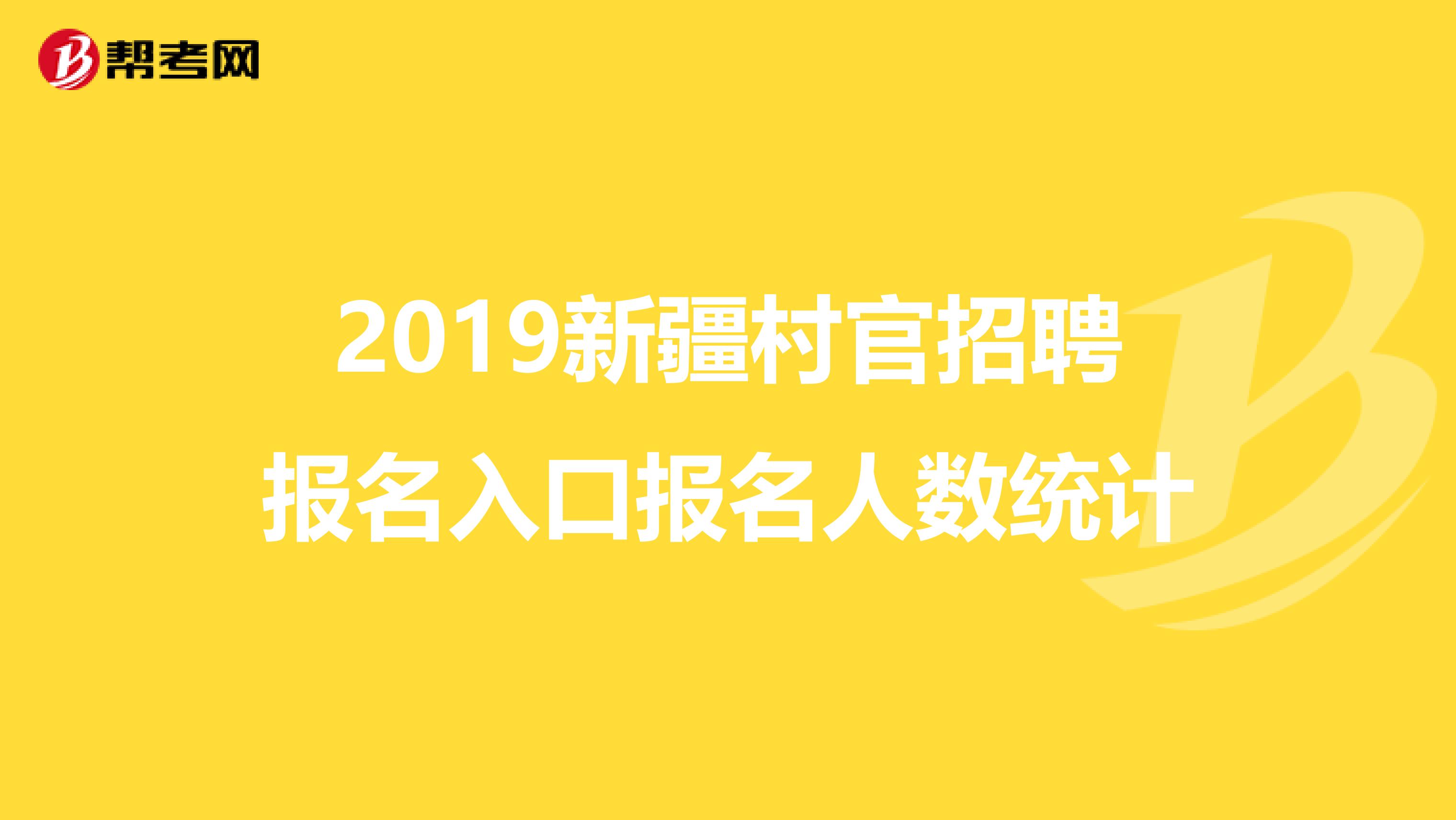 2019新疆村官招聘报名入口报名人数统计