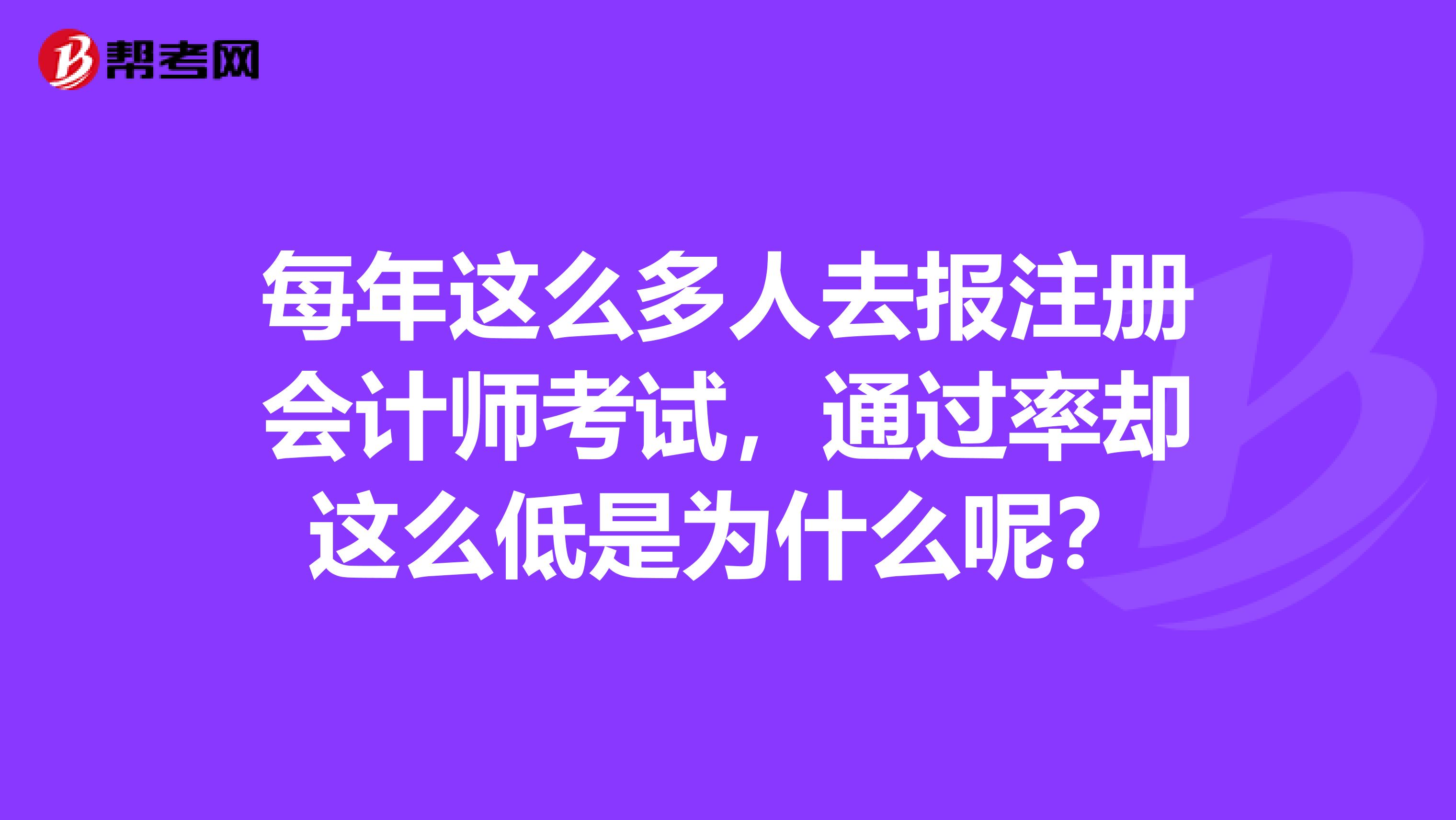 每年這么多人去報注冊會計師考試，通過率卻這么低是為什么呢？