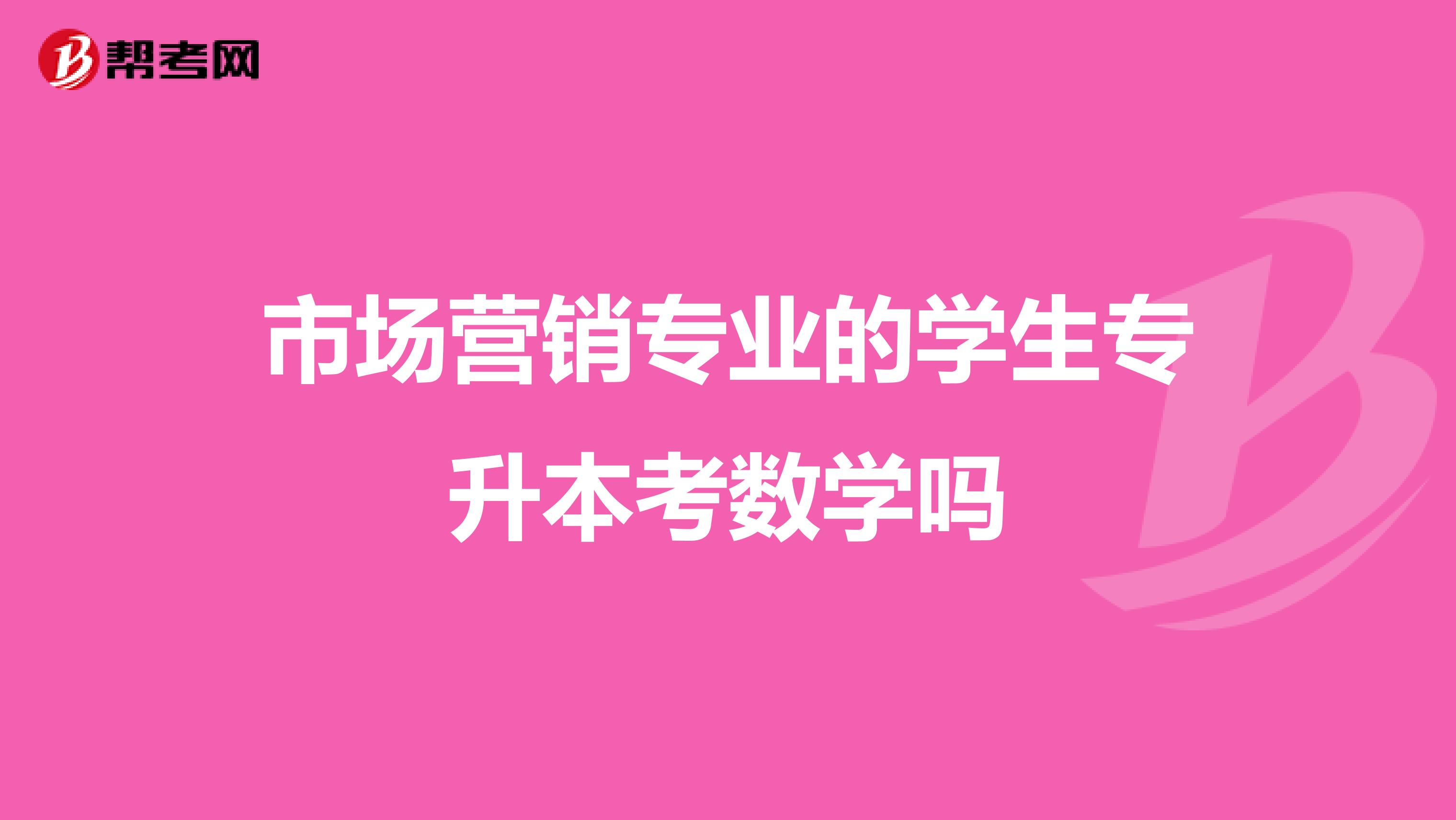 市场营销专业的学生专升本考数学吗