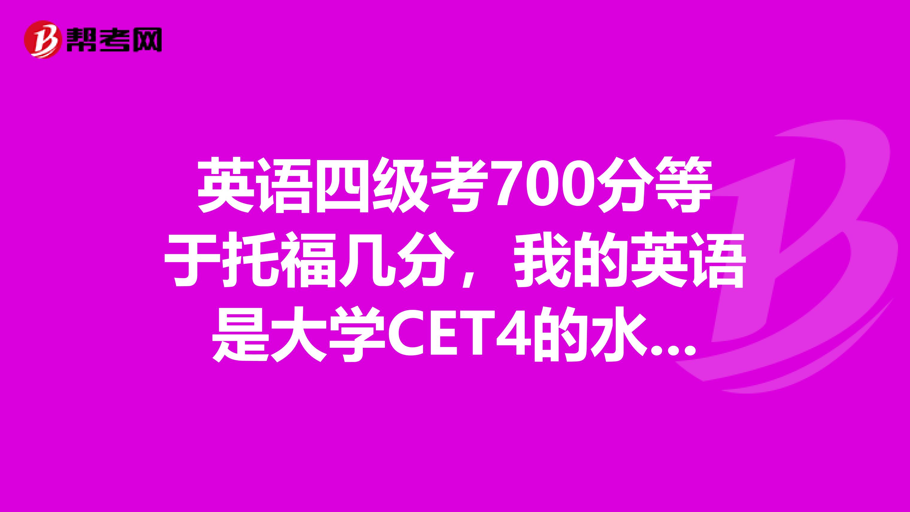 英语四级考700分等于托福几分,我的英语是大学CET4的水平,学习多长时间可以考过托福80分?托福80分和雅思6.5哪个更好考过一点?
