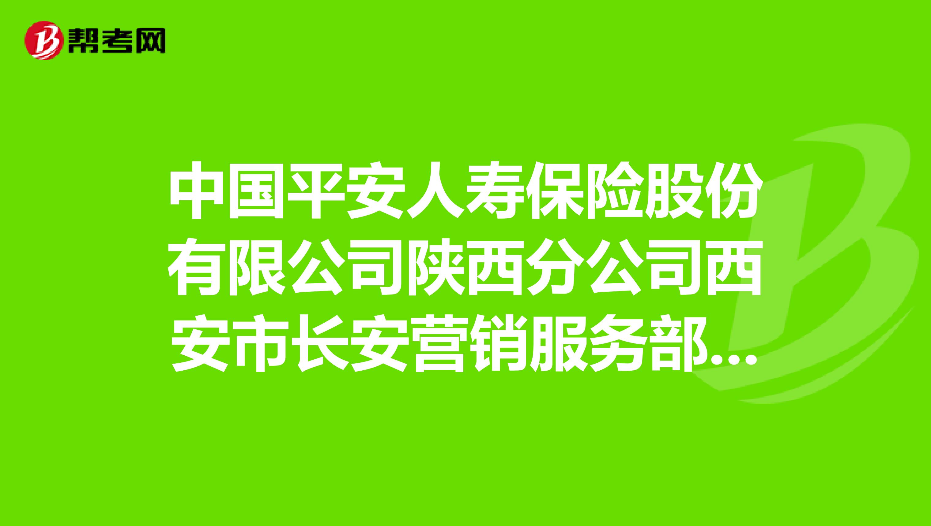 中国平安人寿保险股份有限公司陕西分公司西安市长安营销服务部怎么样？