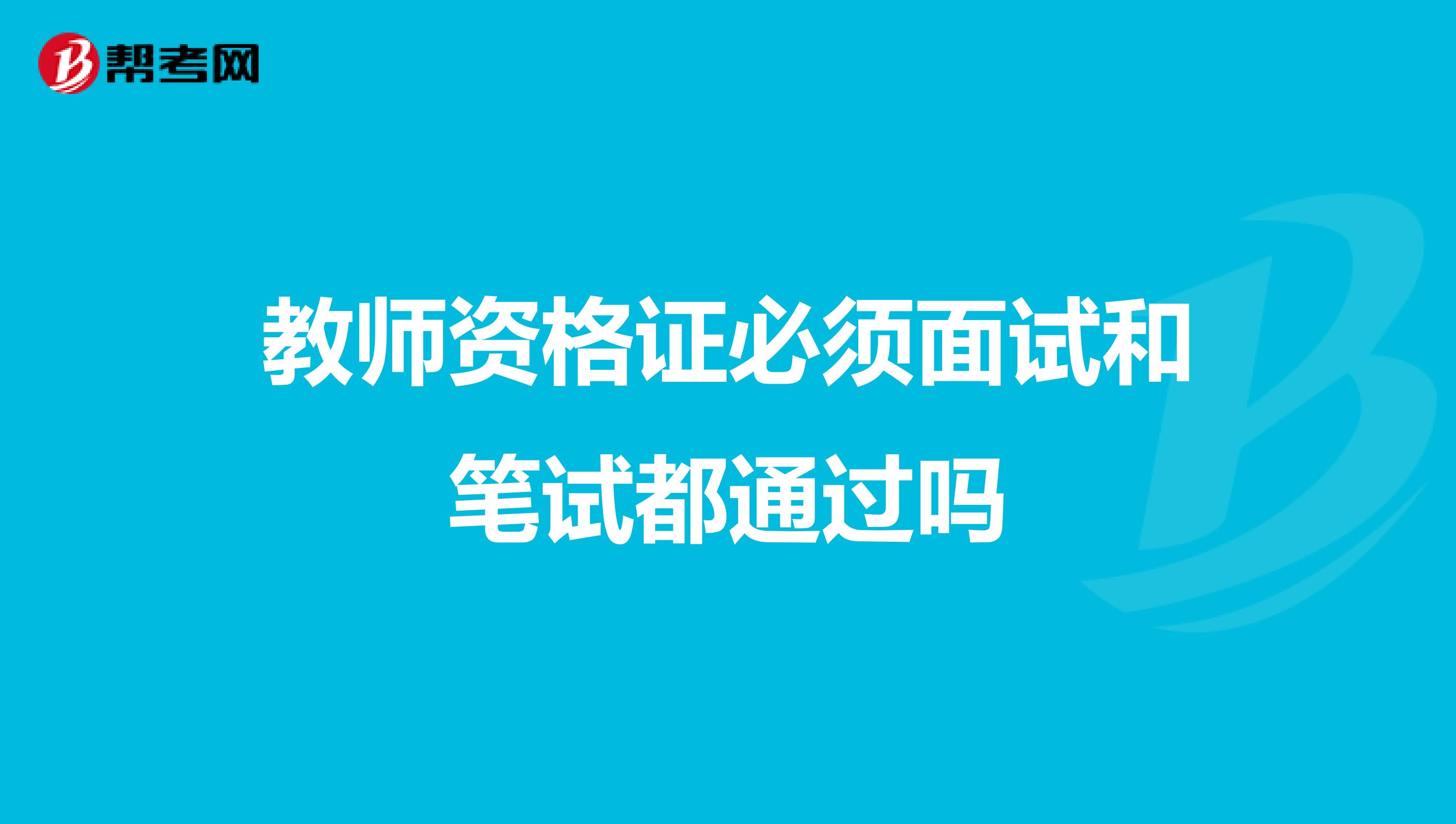 教师资格证必须面试和笔试都通过吗