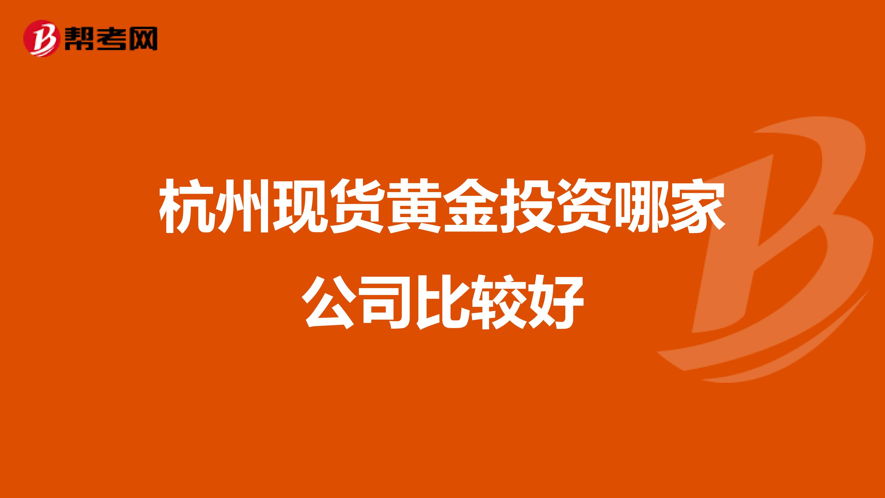 杭州现货黄金投资哪家公司比较好