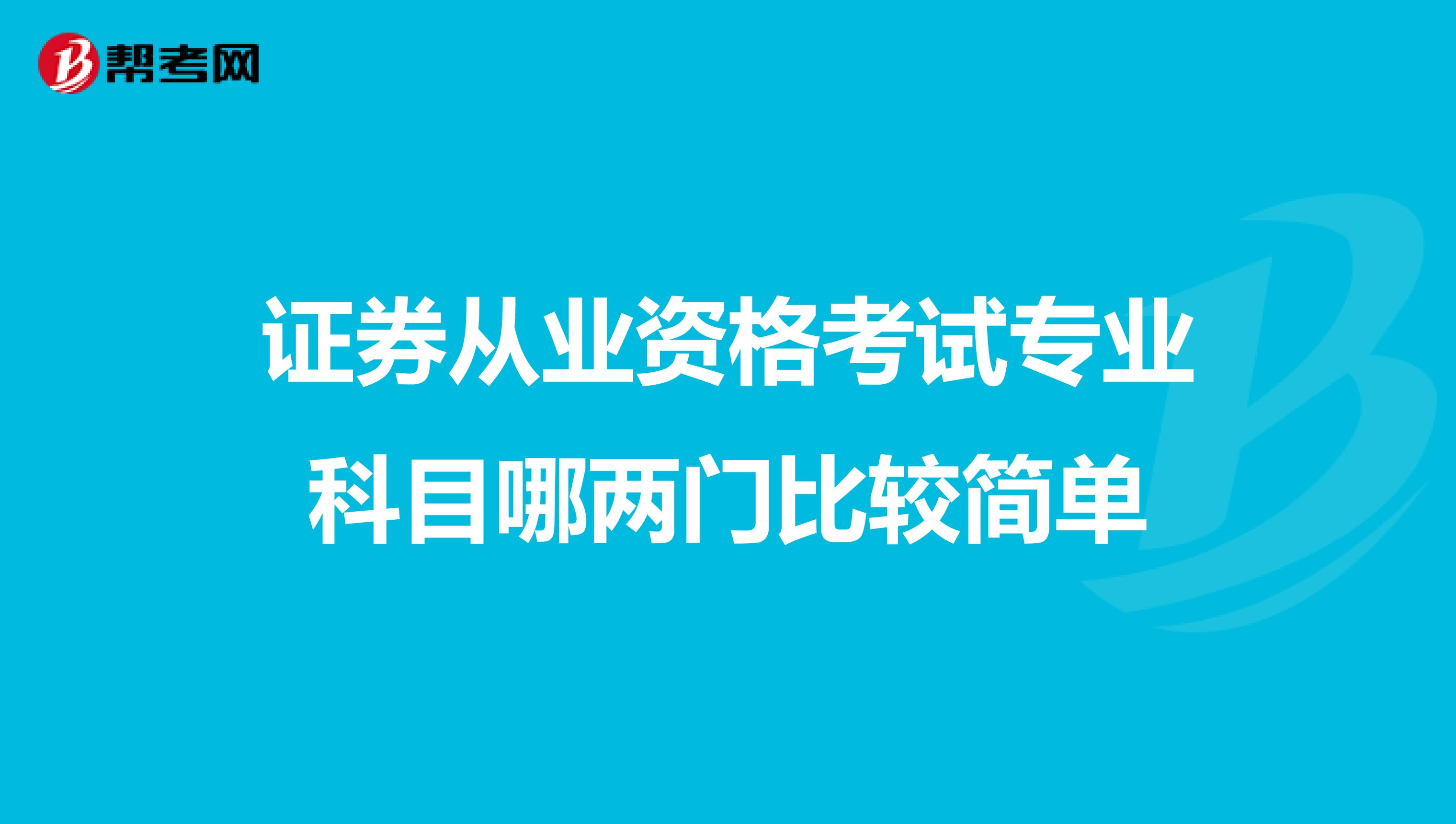 证券从业资格考试专业科目哪两门比较简单