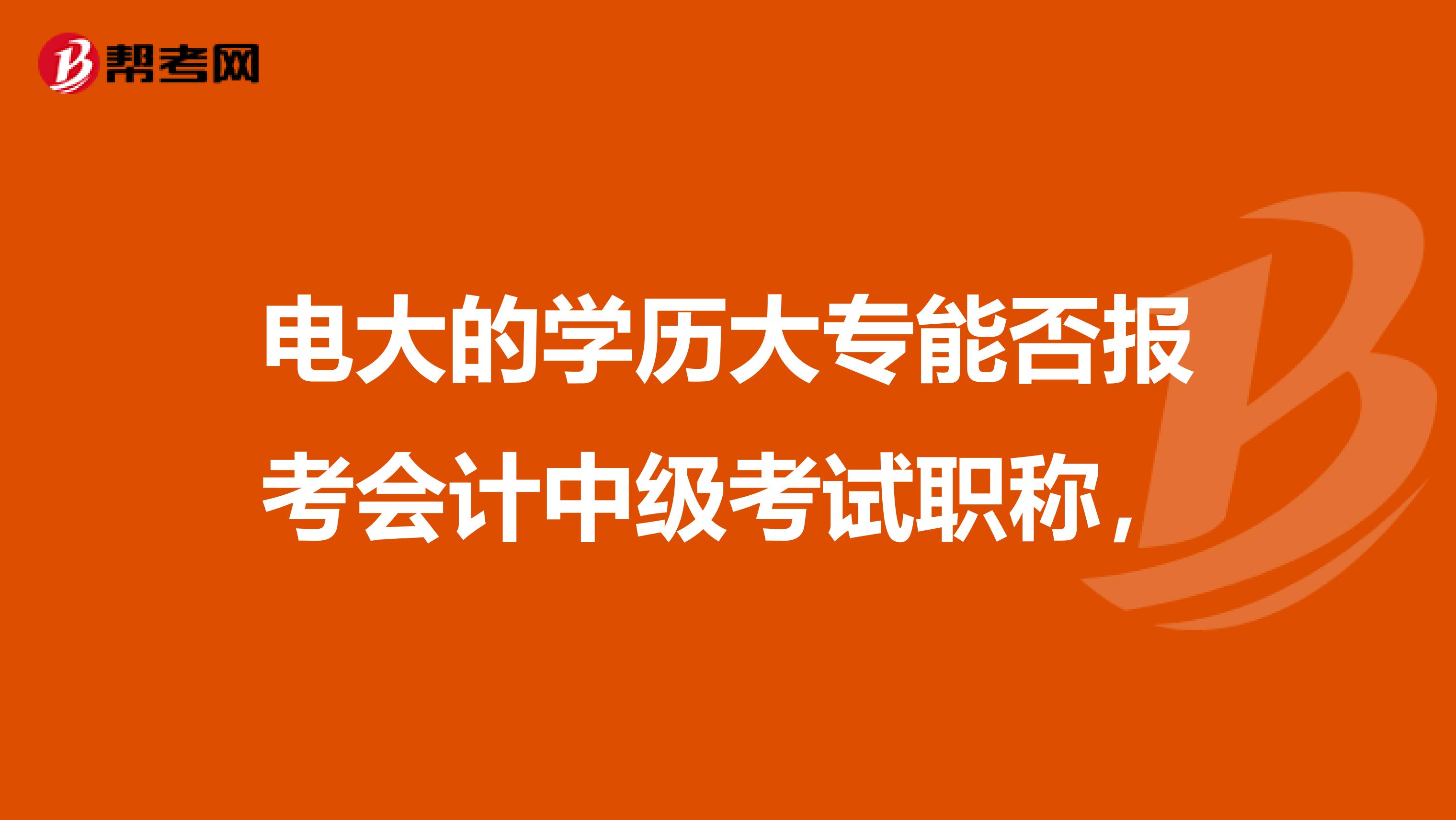 电大的学历大专能否报考会计中级考试职称,