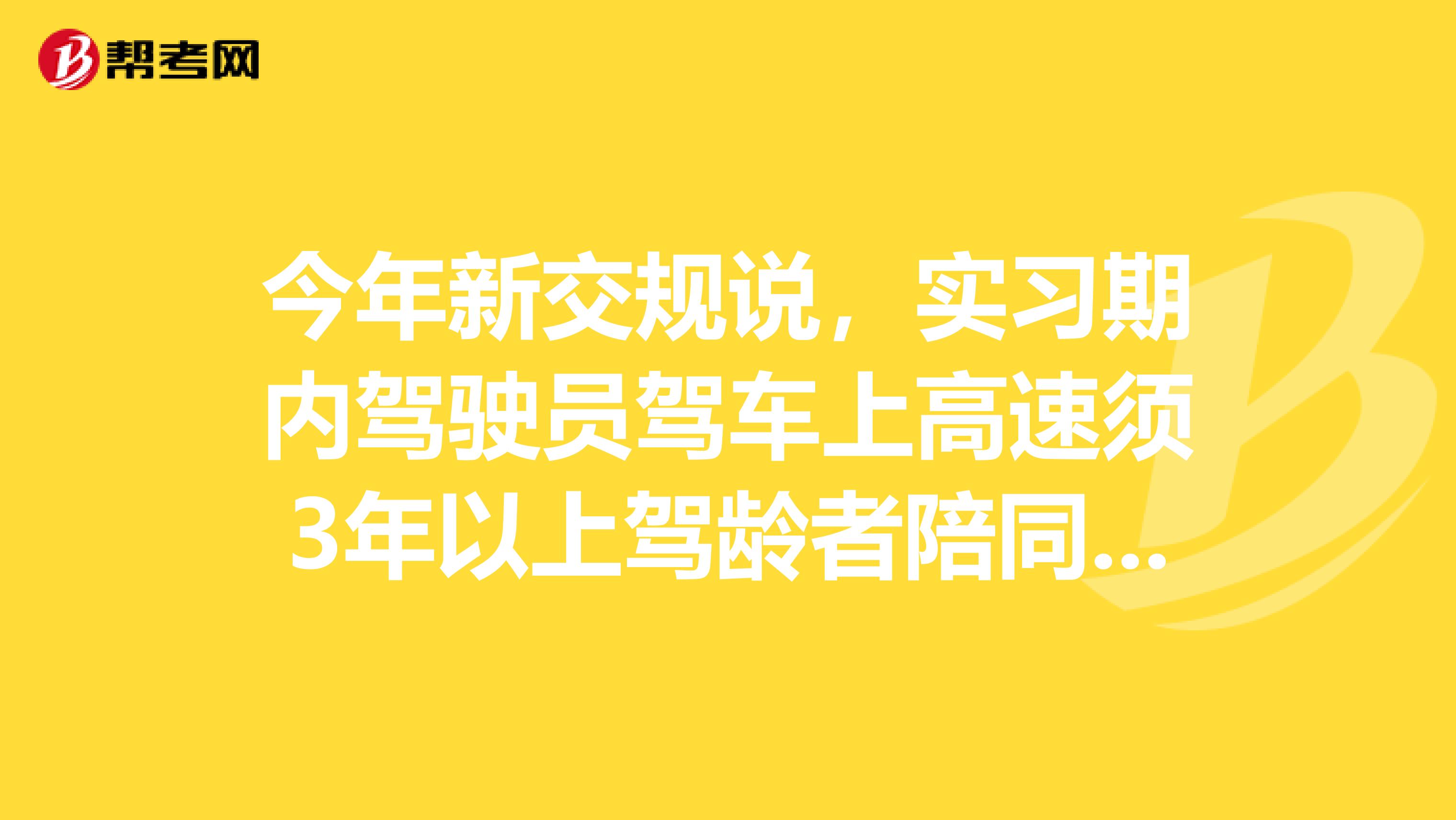 今年新交规说，实习期内驾驶员驾车上高速须3年以上驾龄者陪同，是这样吗？