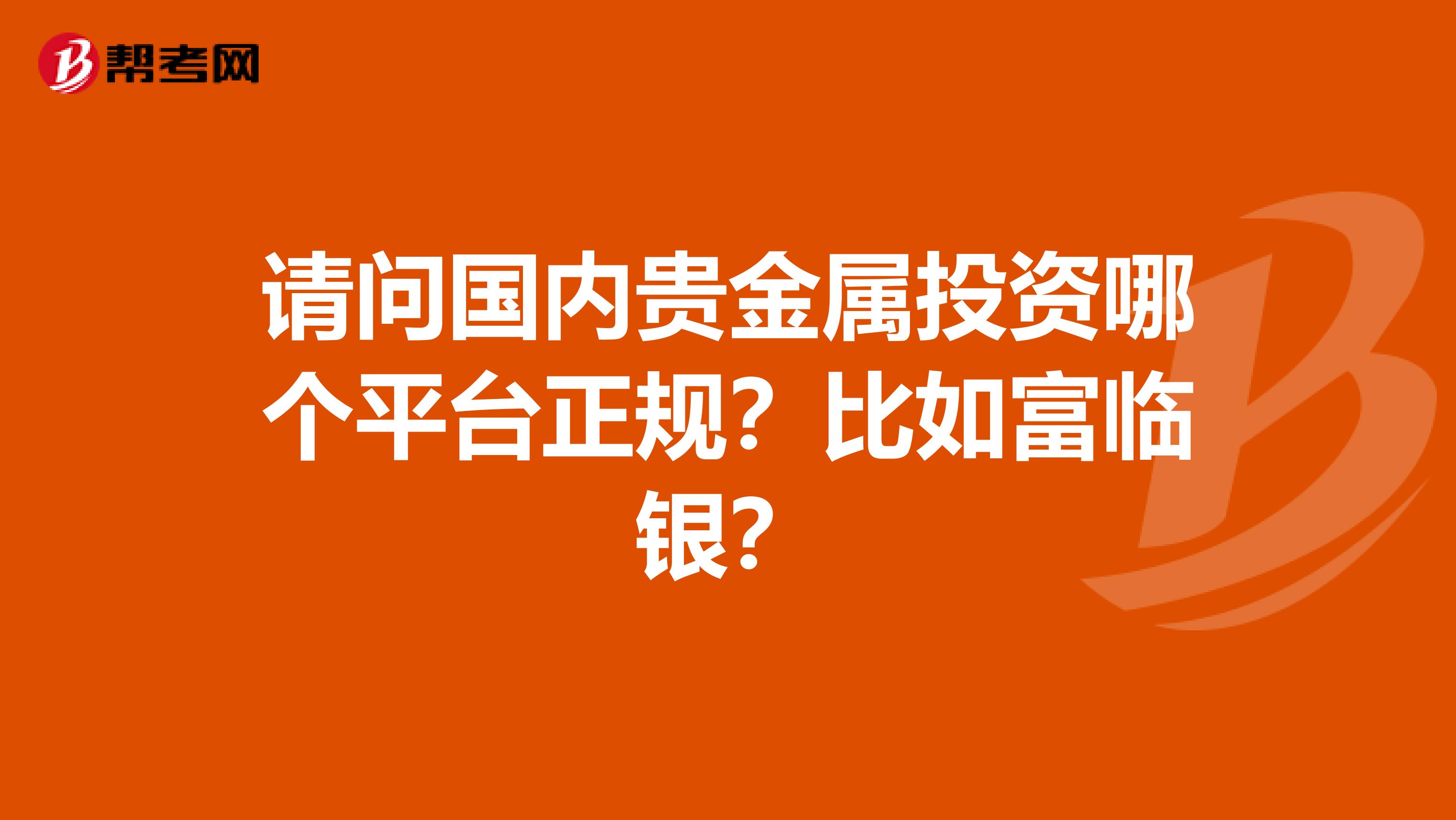 请问国内贵金属投资哪个平台正规？比如富临银？