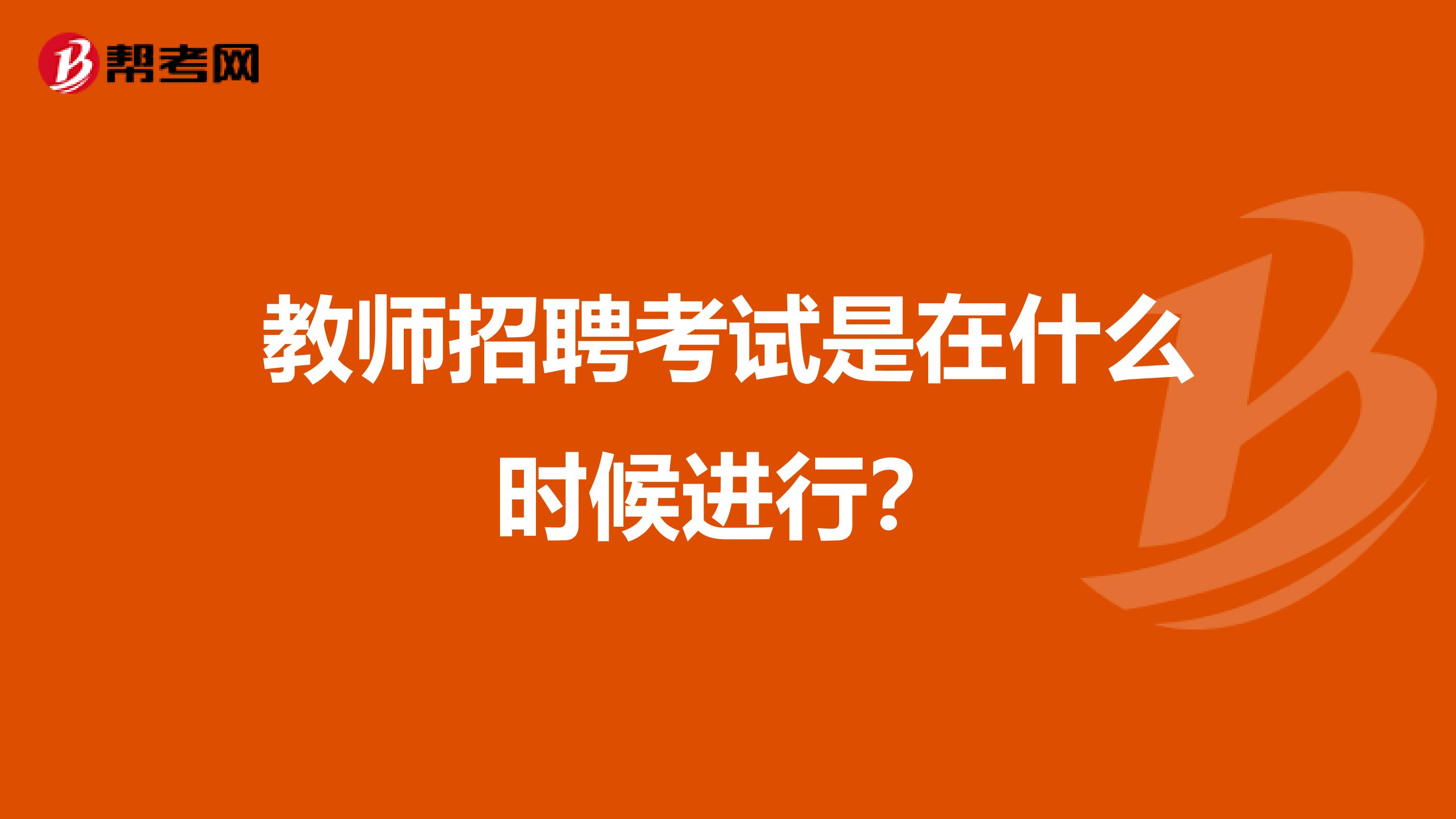 教师招聘考试是在什么时候进行?