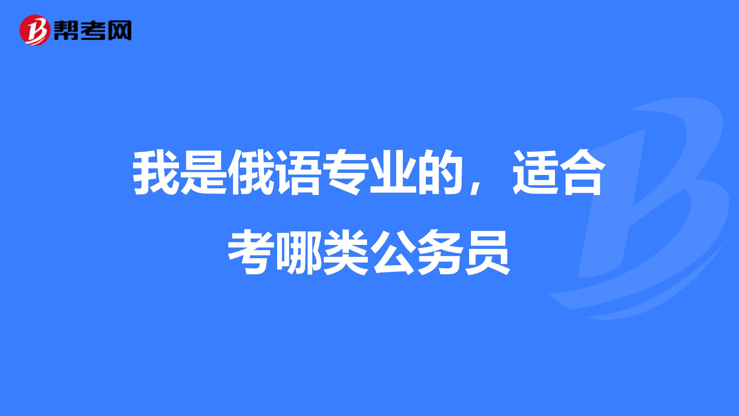 我是俄语专业的，适合考哪类公务员