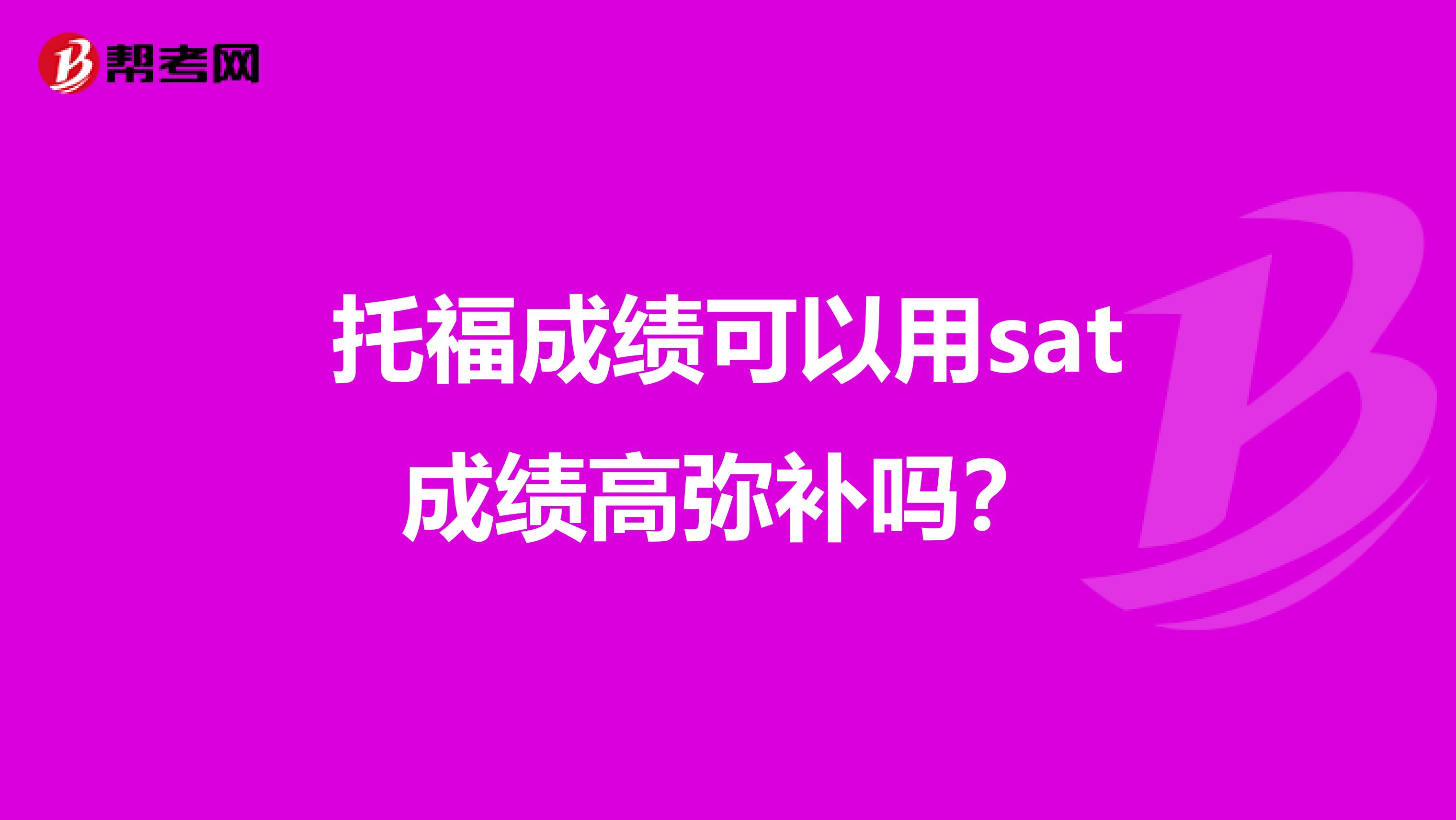 托福成绩可以用sat成绩高弥补吗？