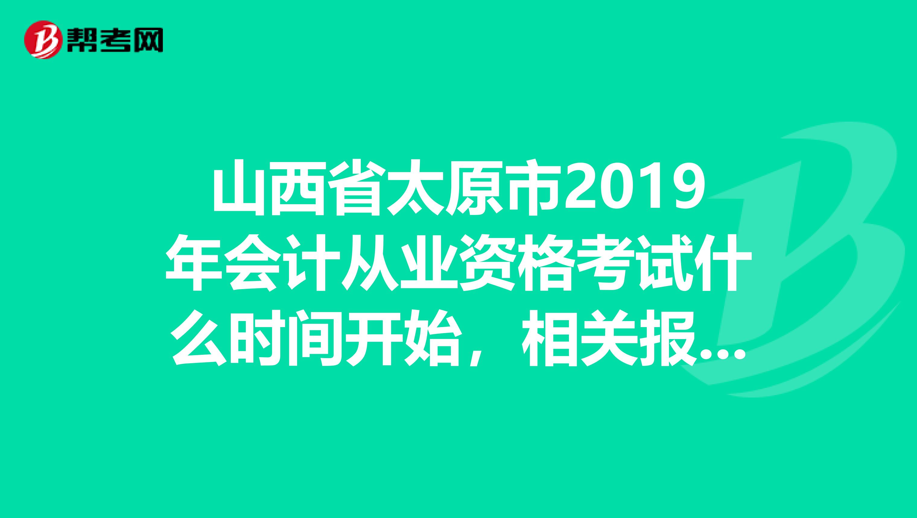 山西省太原市2019年会计从业资格考试什么时间开始，相关报名的方式有哪些？