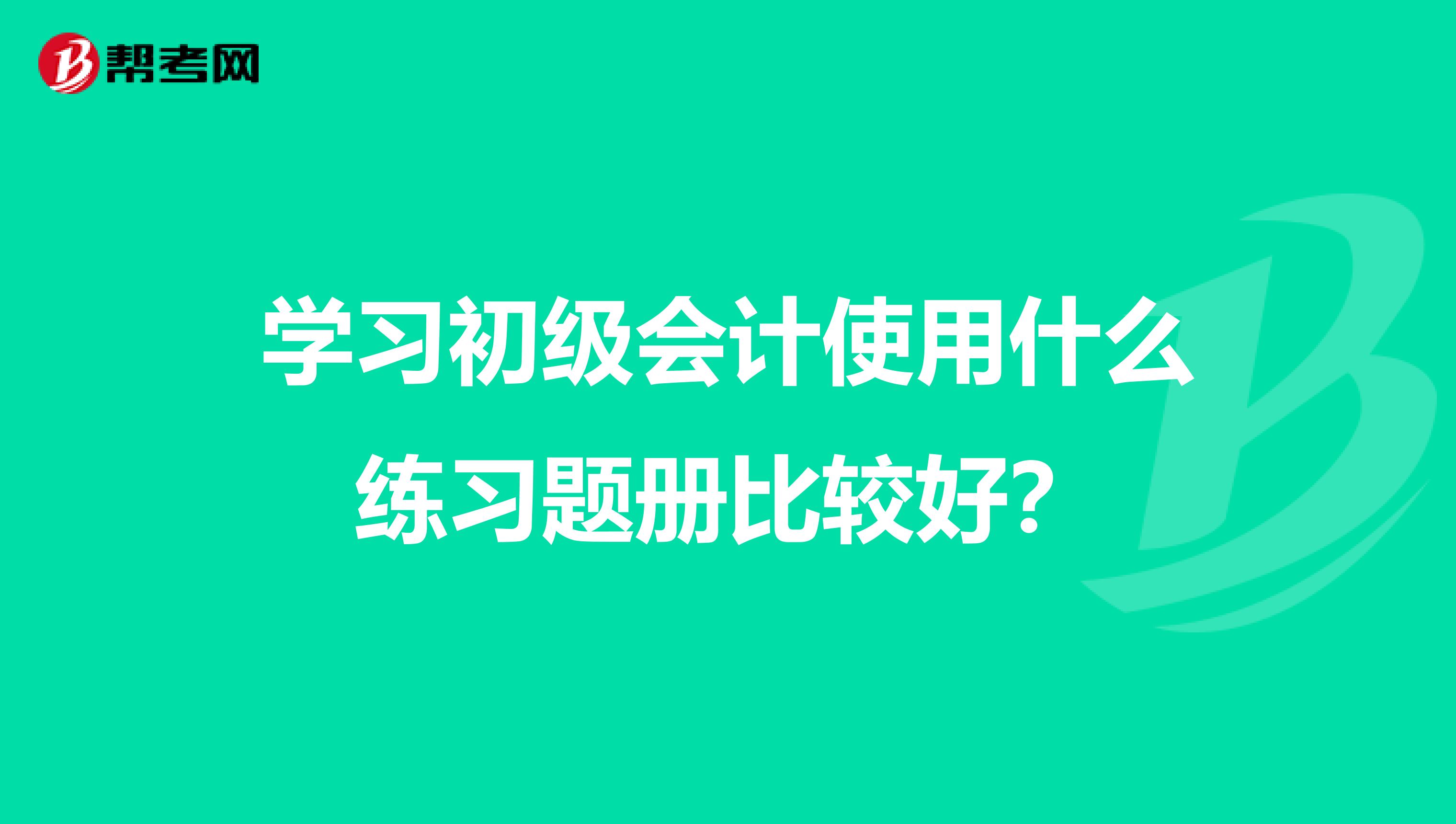 學習初級會計使用什么練習題冊比較好？