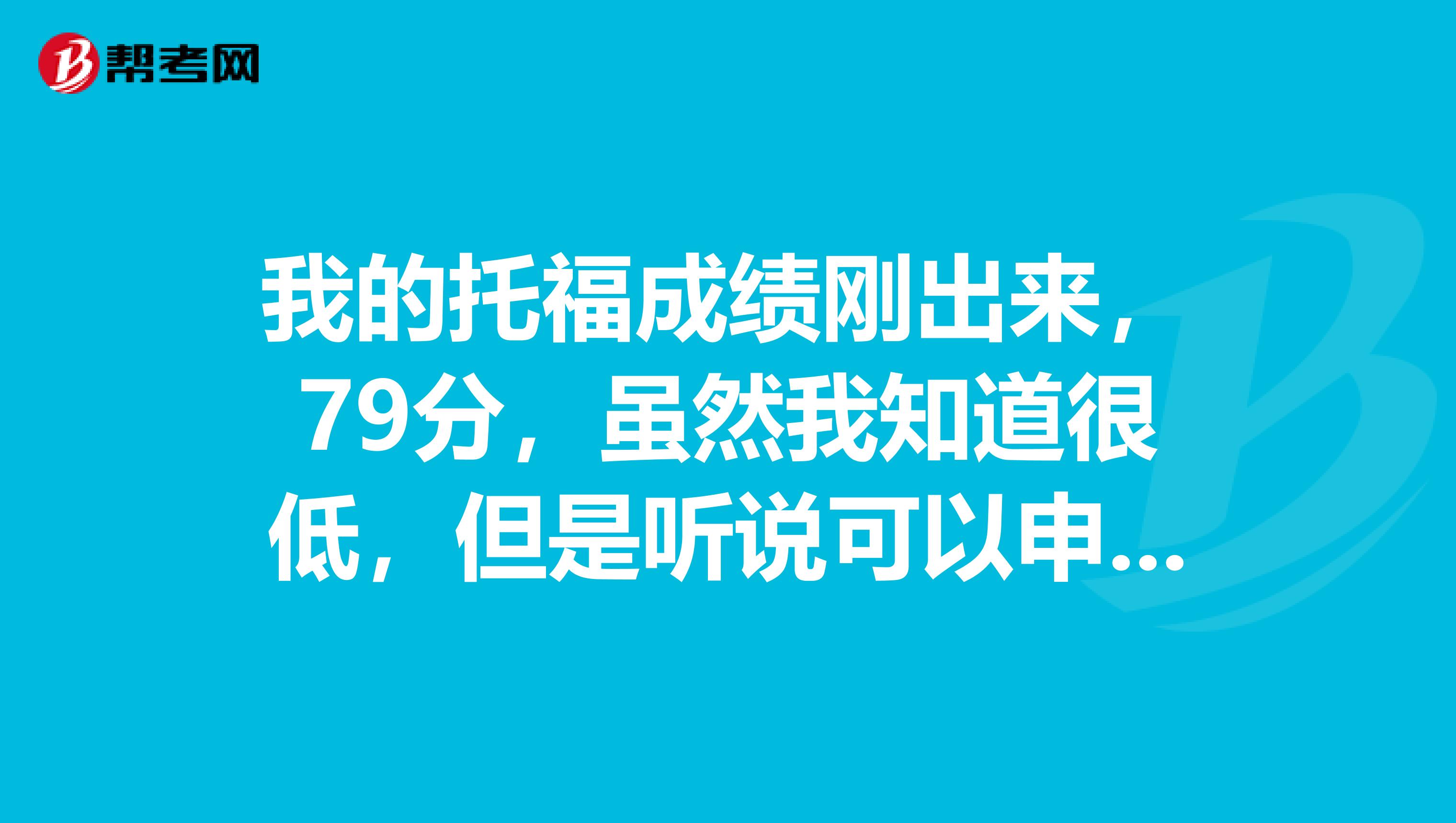 我的托福成绩刚出来,79分,虽然我知道很低,但是听说可以申请加州大学伯克利分校,真的假的啊?