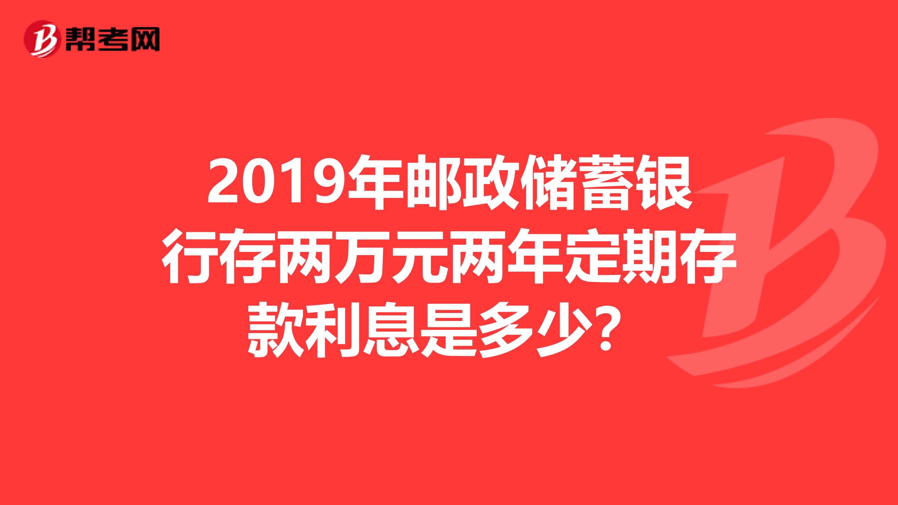 2019年邮政储蓄银行存两万元两年定期存款利息是多少？