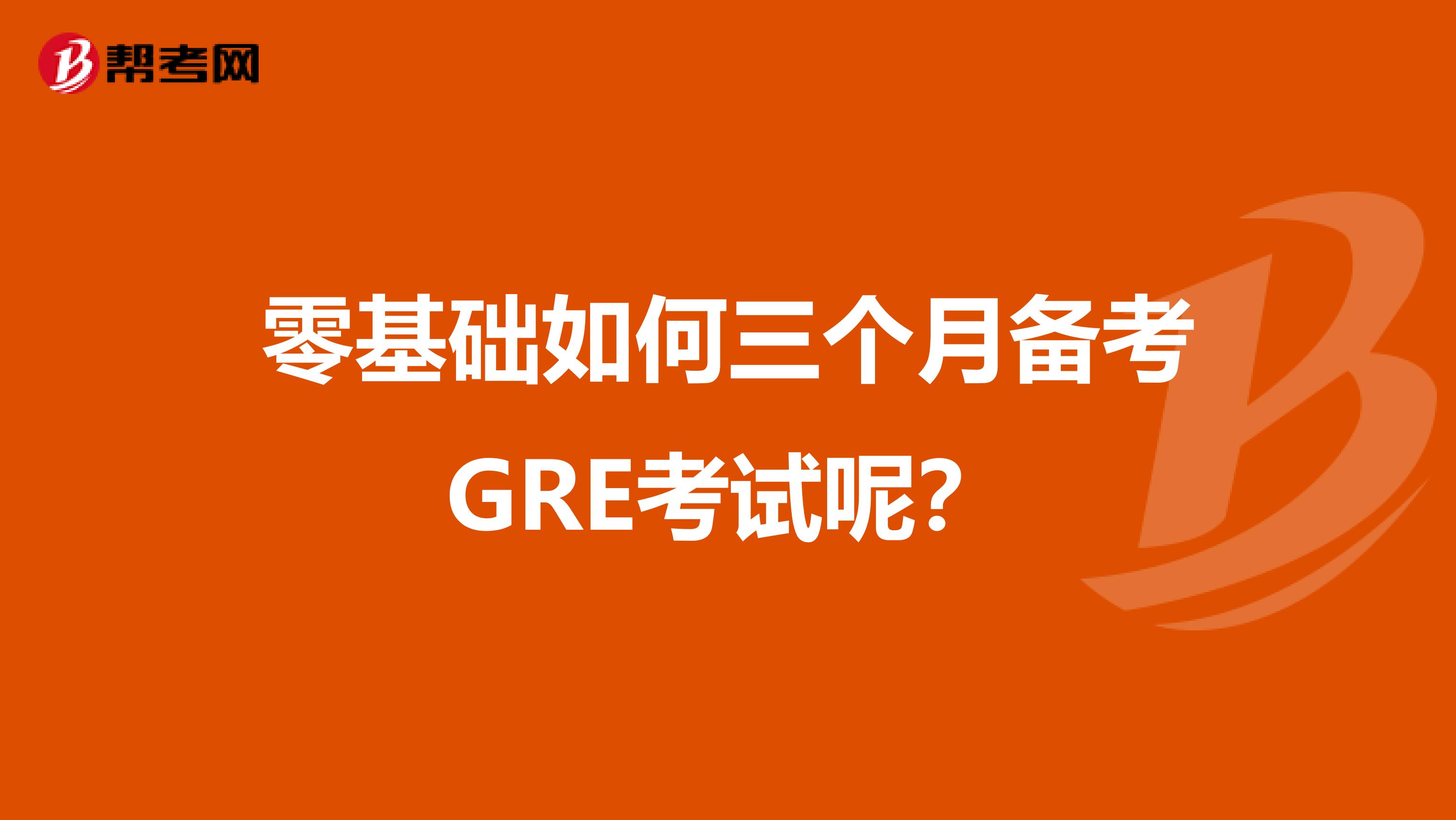 零基础如何三个月备考GRE考试呢？