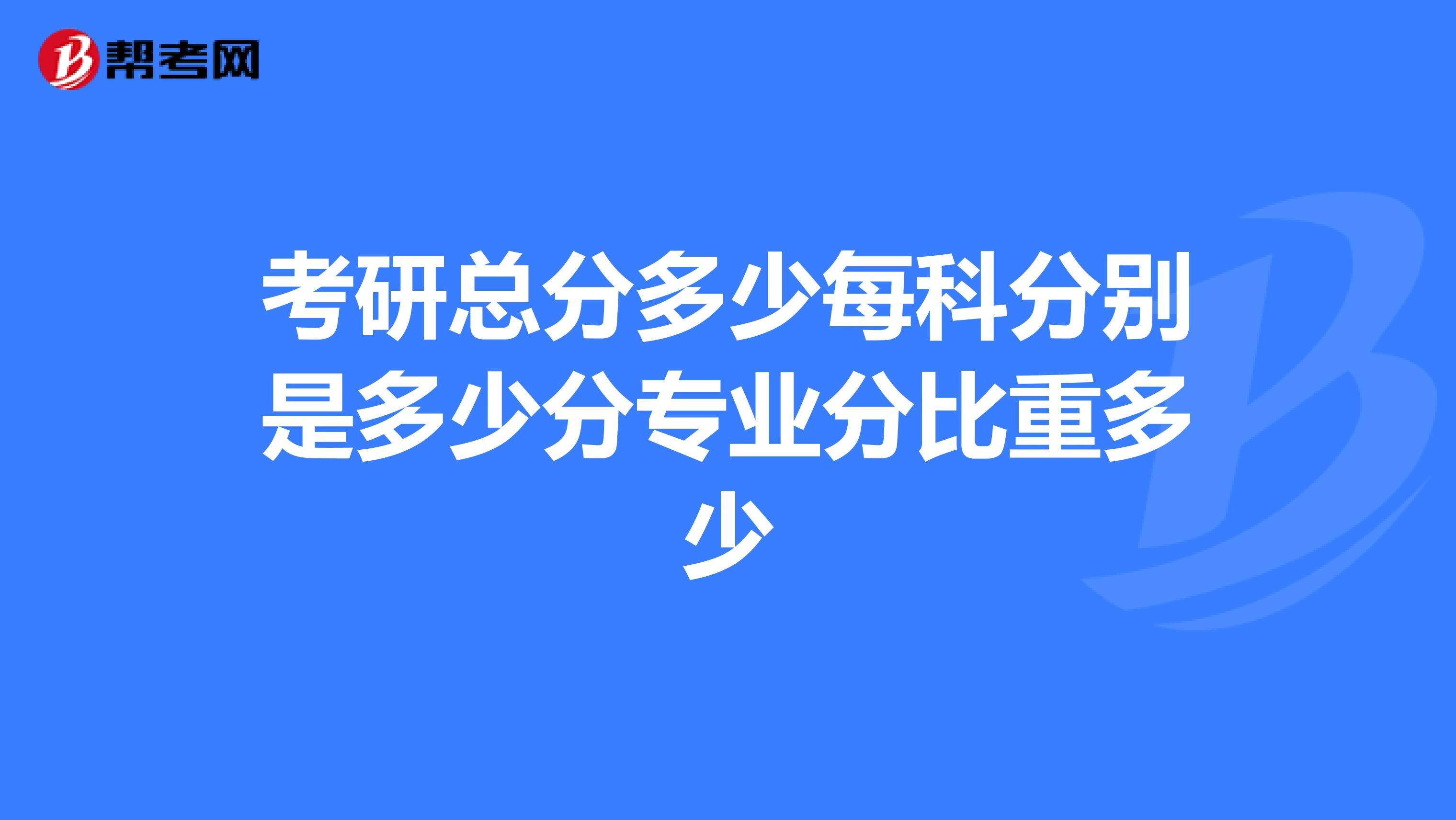 考研总分多少每科分别是多少分专业分比重多少